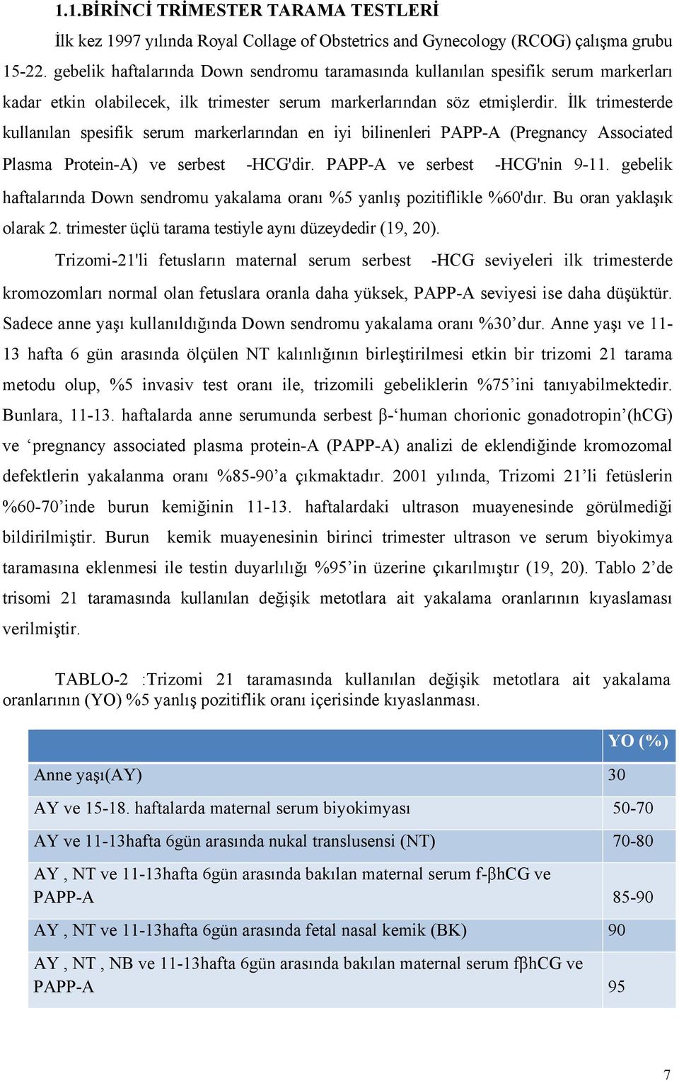 İlk trimesterde kullanılan spesifik serum markerlarından en iyi bilinenleri PAPP-A (Pregnancy Associated Plasma Protein-A) ve serbest -HCG'dir. PAPP-A ve serbest -HCG'nin 9-11.