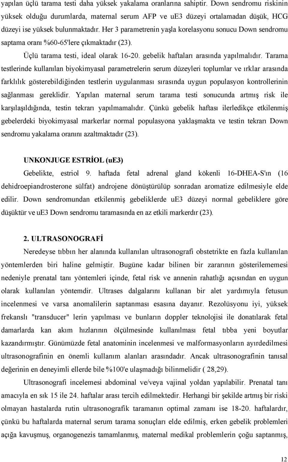 Her 3 parametrenin yaşla korelasyonu sonucu Down sendromu saptama oranı %60-65'lere çıkmaktadır (23). Üçlü tarama testi, ideal olarak 16-20. gebelik haftaları arasında yapılmalıdır.