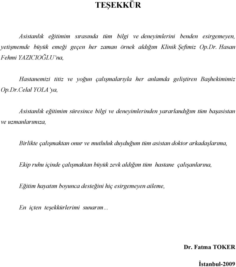 Celal YOLA ya, Asistanlık eğitimim süresince bilgi ve deneyimlerinden yararlandığım tüm başasistan ve uzmanlarımıza, Birlikte çalışmaktan onur ve mutluluk duyduğum