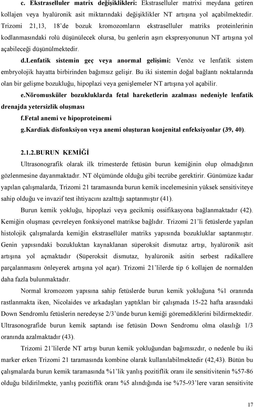 Bu iki sistemin doğal bağlantı noktalarında olan bir gelişme bozukluğu, hipoplazi veya genişlemeler NT artışına yol açabilir. e.