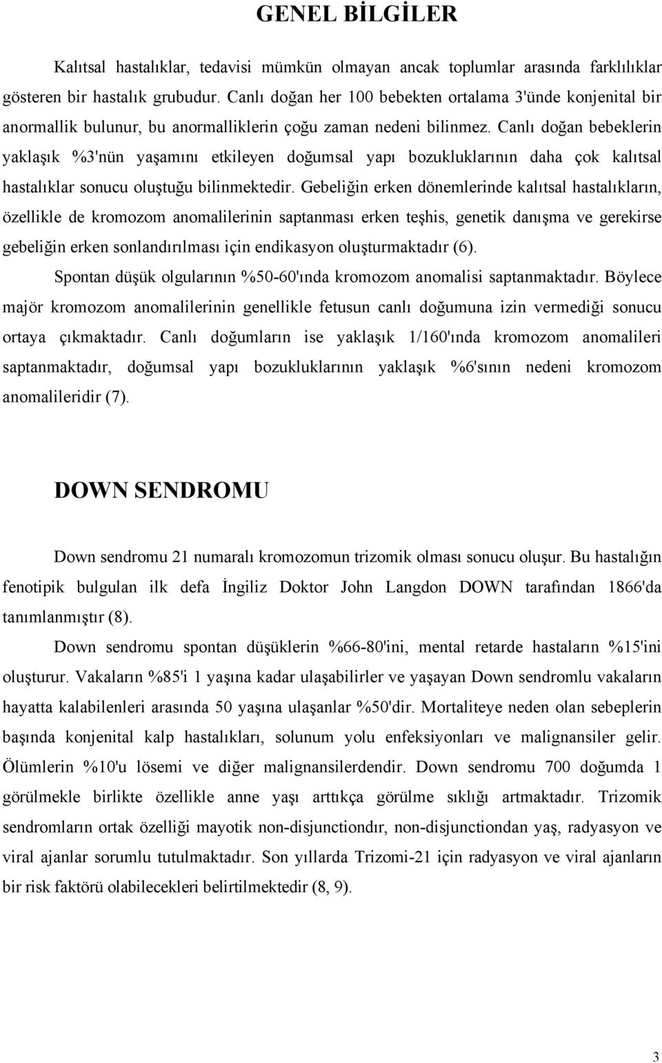 Canlı doğan bebeklerin yaklaşık %3'nün yaşamını etkileyen doğumsal yapı bozukluklarının daha çok kalıtsal hastalıklar sonucu oluştuğu bilinmektedir.