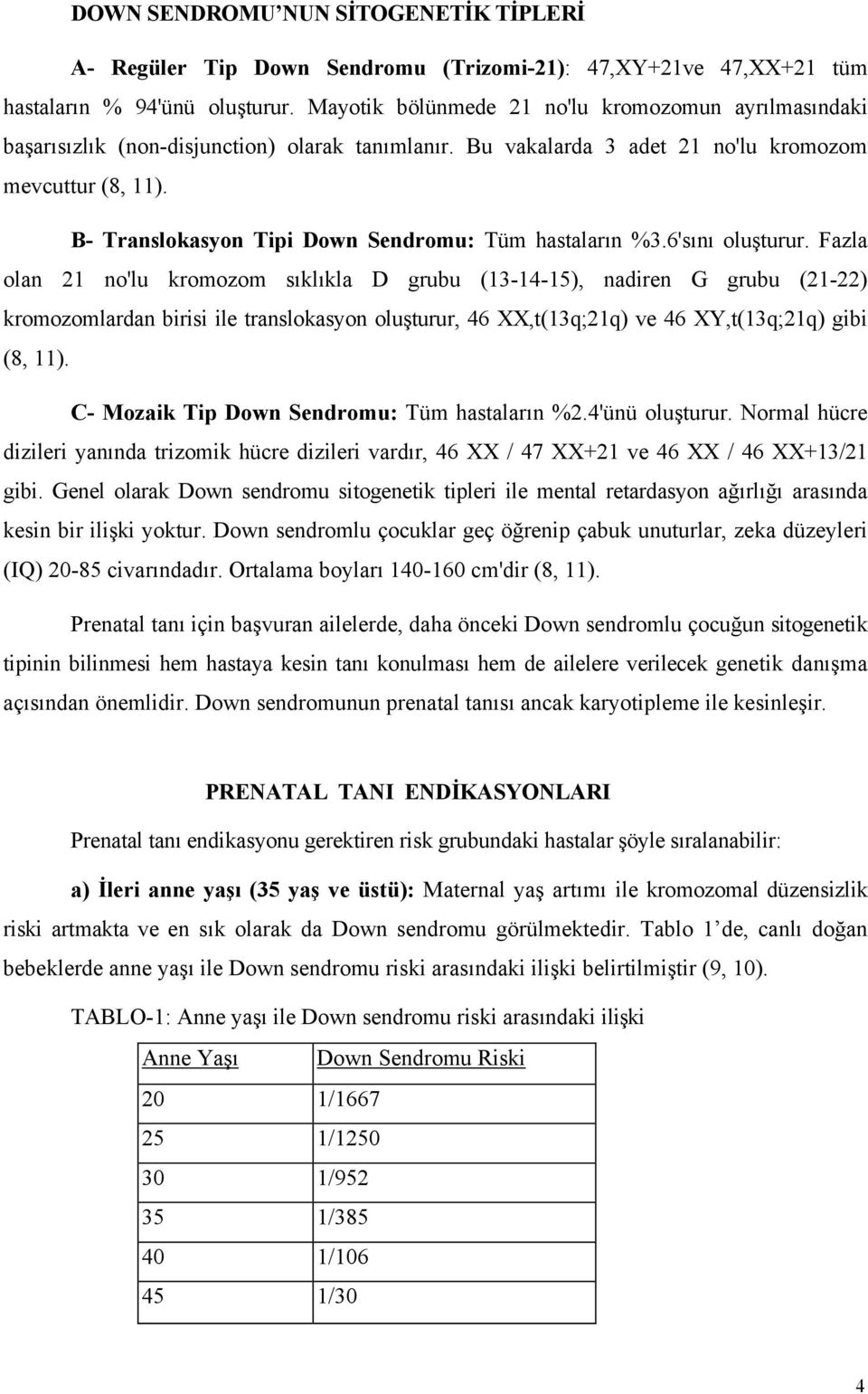 B- Translokasyon Tipi Down Sendromu: Tüm hastaların %3.6'sını oluşturur.