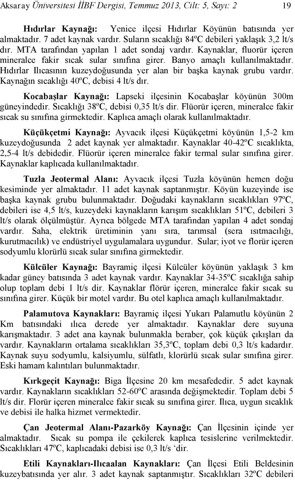 Hıdırlar Ilıcasının kuzeydoğusunda yer alan bir başka kaynak grubu vardır. Kaynağın sıcaklığı 40ºC, debisi 4 lt/s dır. Kocabaşlar Kaynağı: Lapseki ilçesinin Kocabaşlar köyünün 300m güneyindedir.