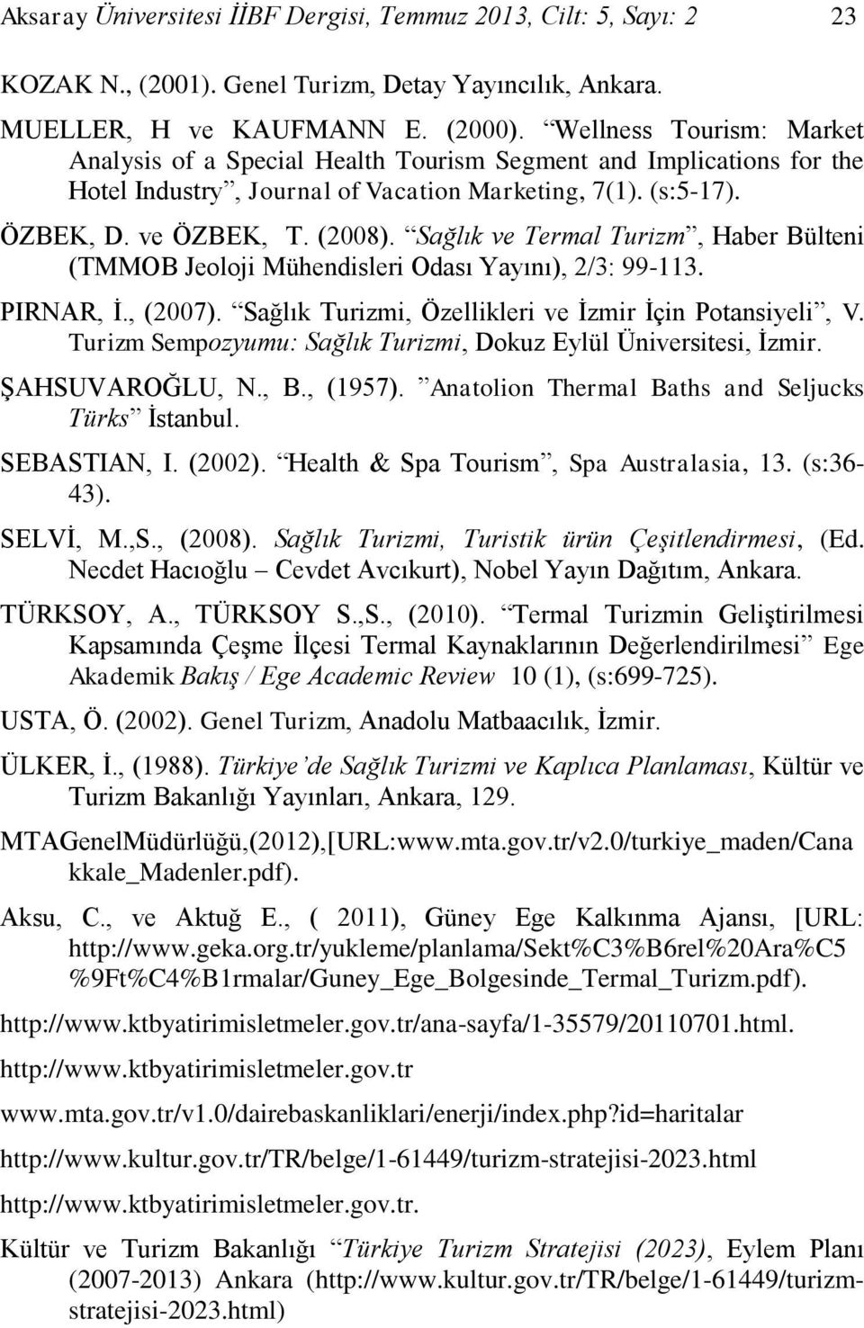 Sağlık ve Termal Turizm, Haber Bülteni (TMMOB Jeoloji Mühendisleri Odası Yayını), 2/3: 99-113. PIRNAR, İ., (2007). Sağlık Turizmi, Özellikleri ve İzmir İçin Potansiyeli, V.