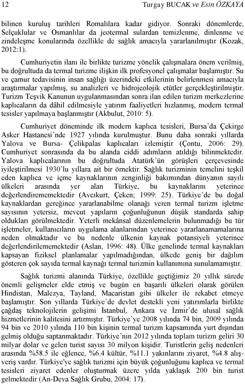 Cumhuriyetin ilanı ile birlikte turizme yönelik çalışmalara önem verilmiş, bu doğrultuda da termal turizme ilişkin ilk profesyonel çalışmalar başlamıştır.