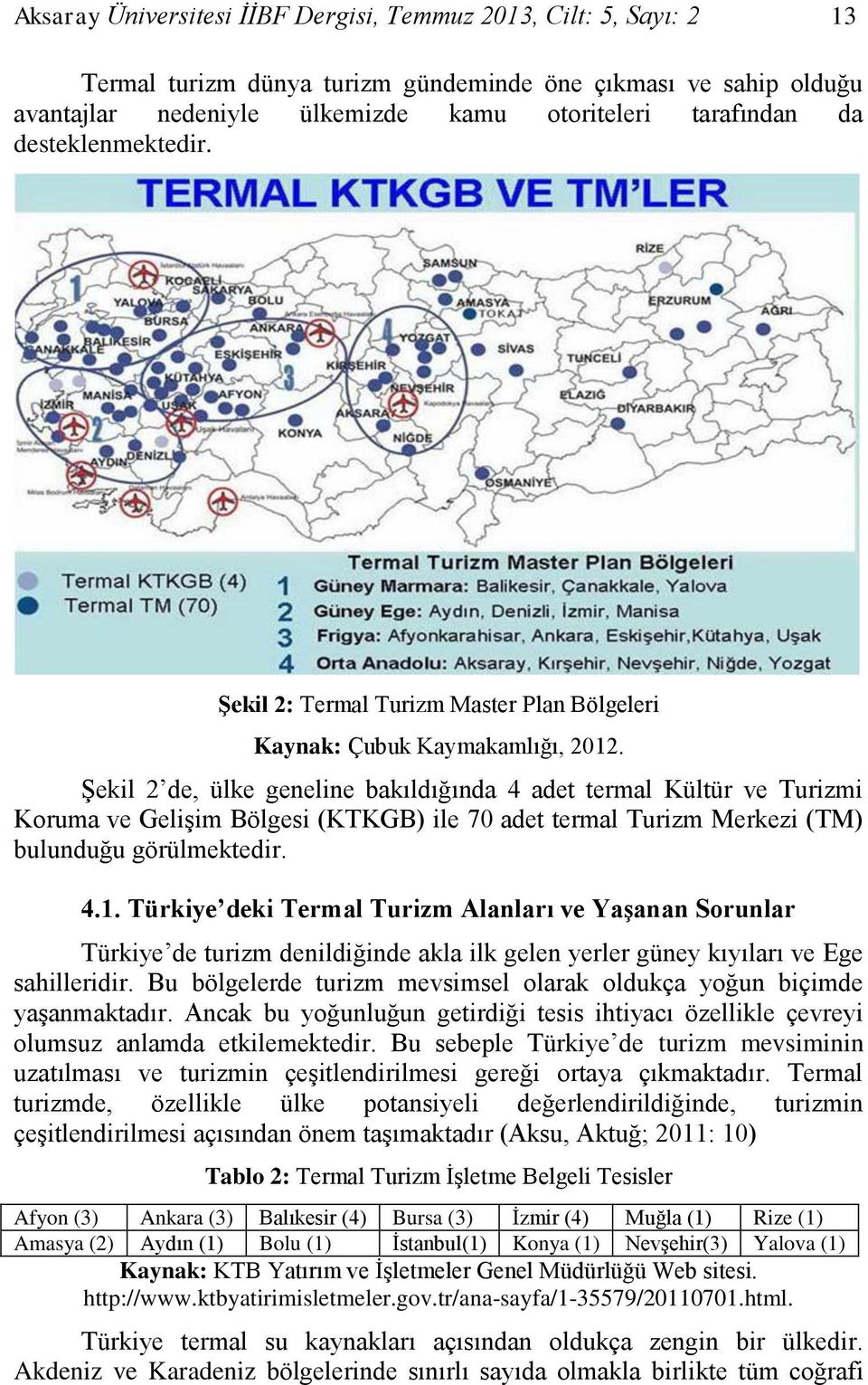 Şekil 2 de, ülke geneline bakıldığında 4 adet termal Kültür ve Turizmi Koruma ve Gelişim Bölgesi (KTKGB) ile 70 adet termal Turizm Merkezi (TM) bulunduğu görülmektedir. 4.1.