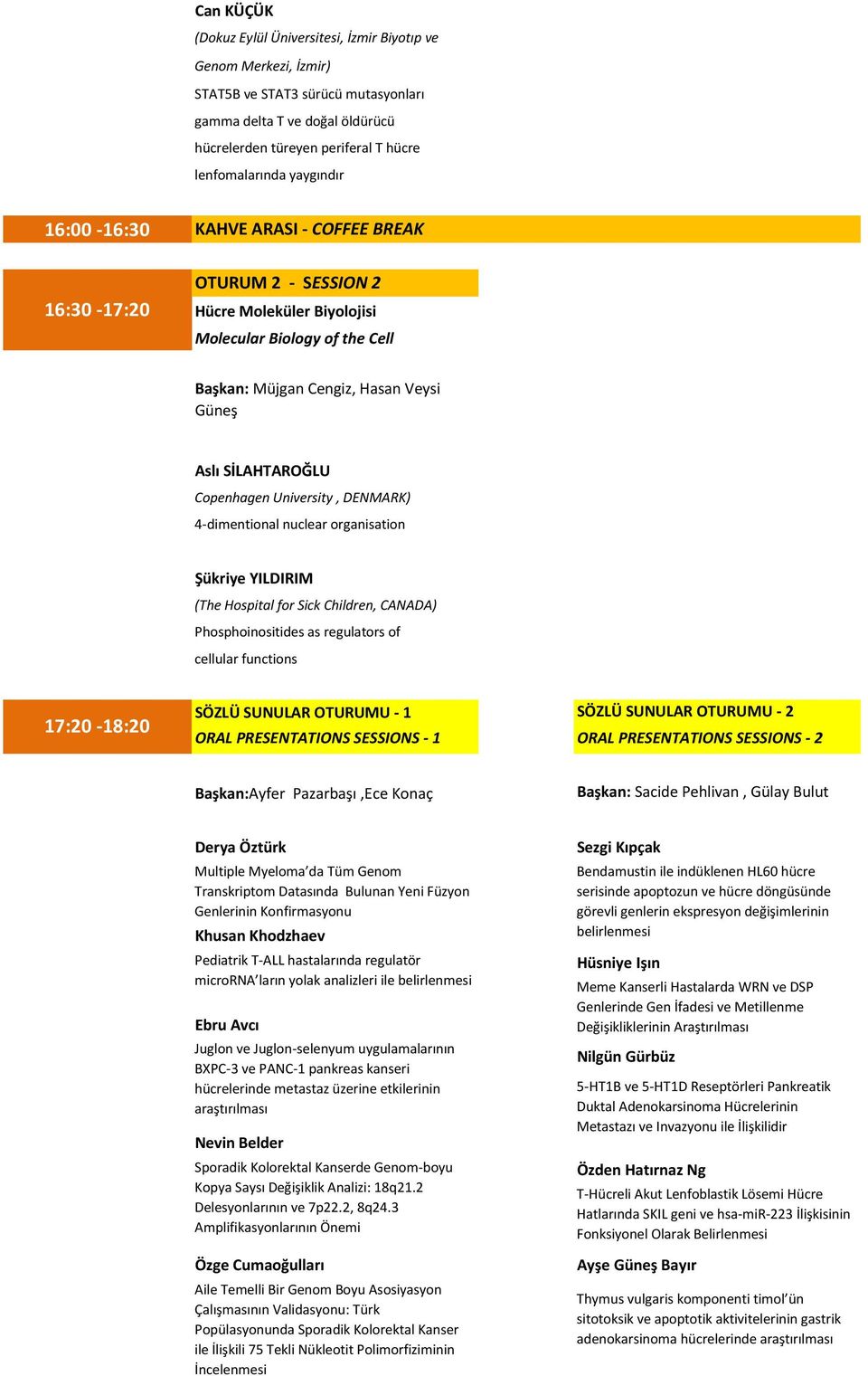 Copenhagen University, DENMARK) 4-dimentional nuclear organisation Şükriye YILDIRIM (The Hospital for Sick Children, CANADA) Phosphoinositides as regulators of cellular functions 17:20-18:20 SÖZLÜ