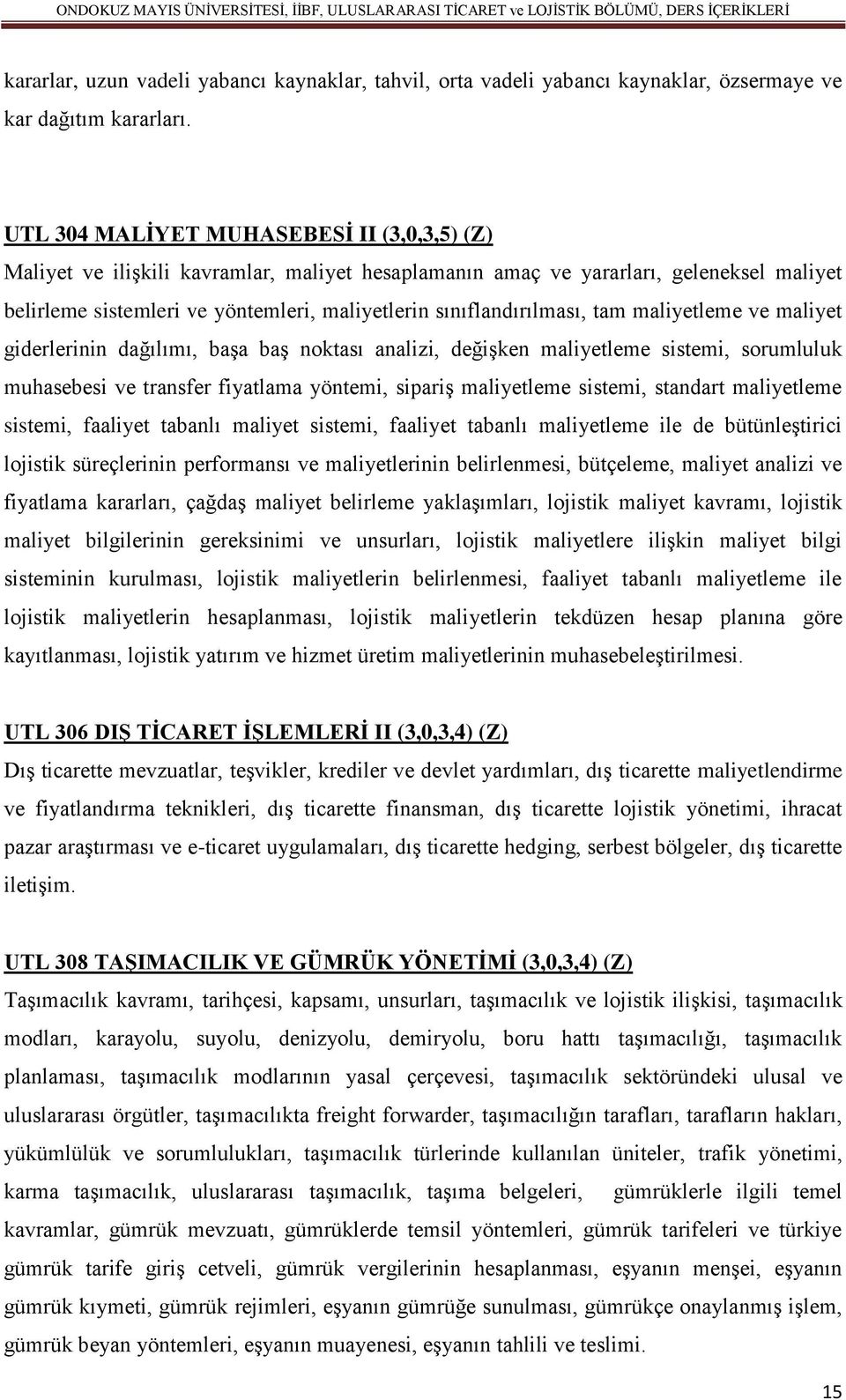 sınıflandırılması, tam maliyetleme ve maliyet giderlerinin dağılımı, başa baş noktası analizi, değişken maliyetleme sistemi, sorumluluk muhasebesi ve transfer fiyatlama yöntemi, sipariş maliyetleme