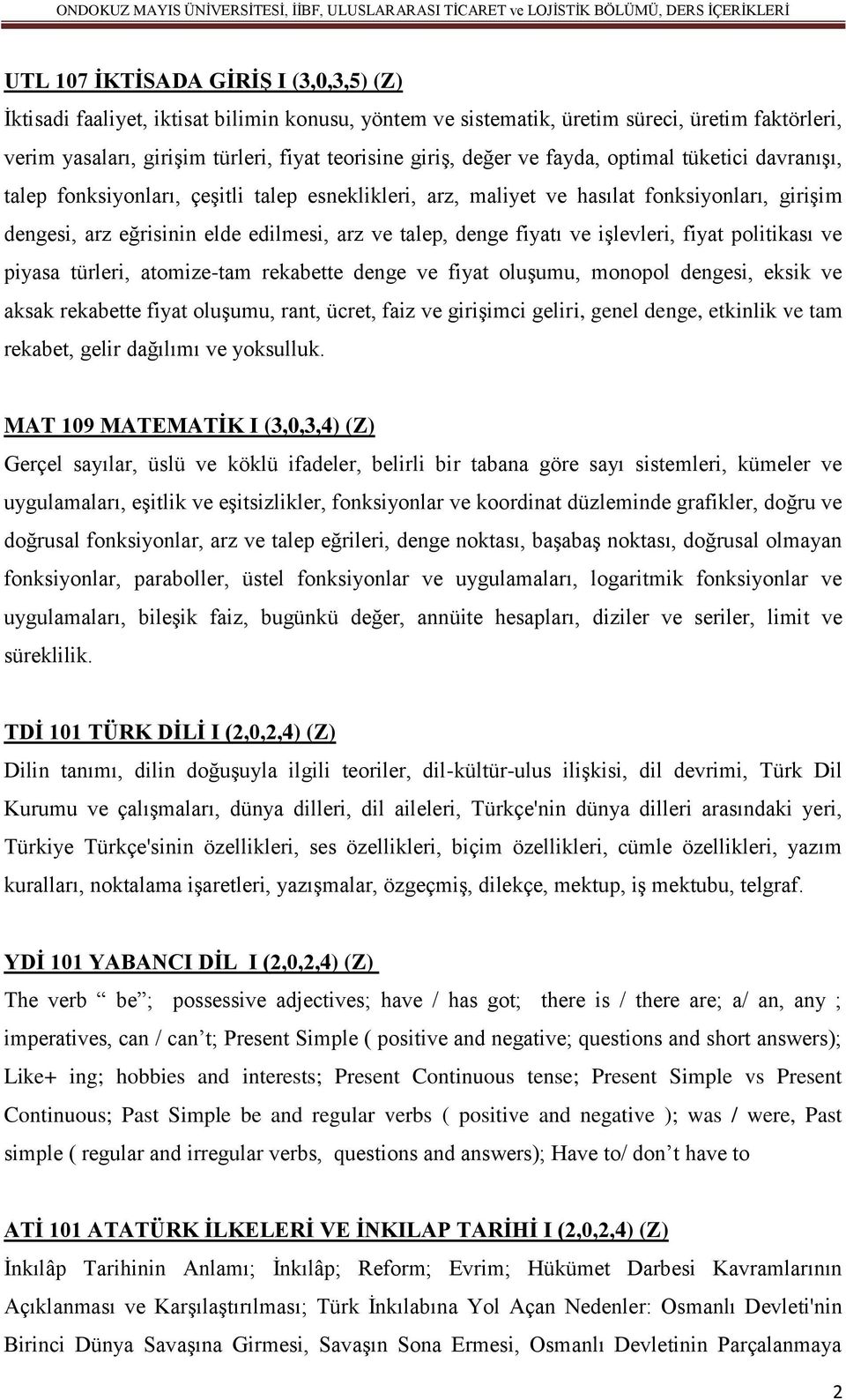 ve işlevleri, fiyat politikası ve piyasa türleri, atomize-tam rekabette denge ve fiyat oluşumu, monopol dengesi, eksik ve aksak rekabette fiyat oluşumu, rant, ücret, faiz ve girişimci geliri, genel