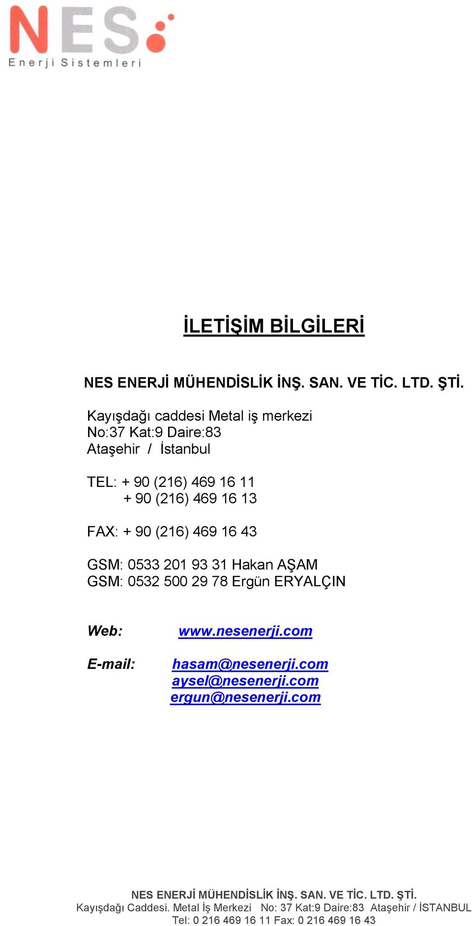 FAX: + 90 (216) 469 16 43 GSM: 0533 201 93 31 Hakan AġAM GSM: 0532 500 29 78 Ergün ERYALÇIN Web: E-mail: www.nesenerji.