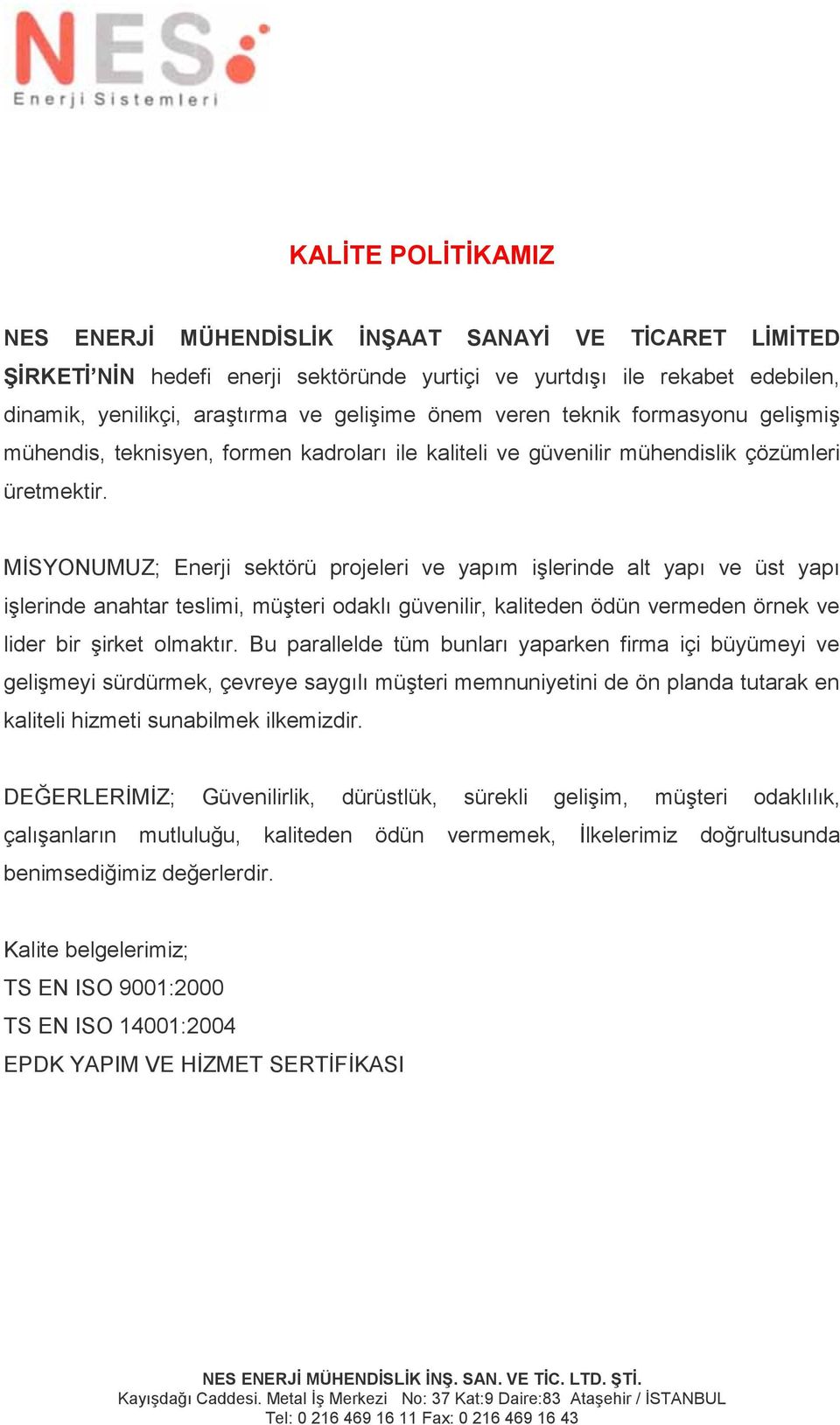 MİSYONUMUZ; Enerji sektörü projeleri ve yapım işlerinde alt yapı ve üst yapı işlerinde anahtar teslimi, müşteri odaklı güvenilir, kaliteden ödün vermeden örnek ve lider bir şirket olmaktır.