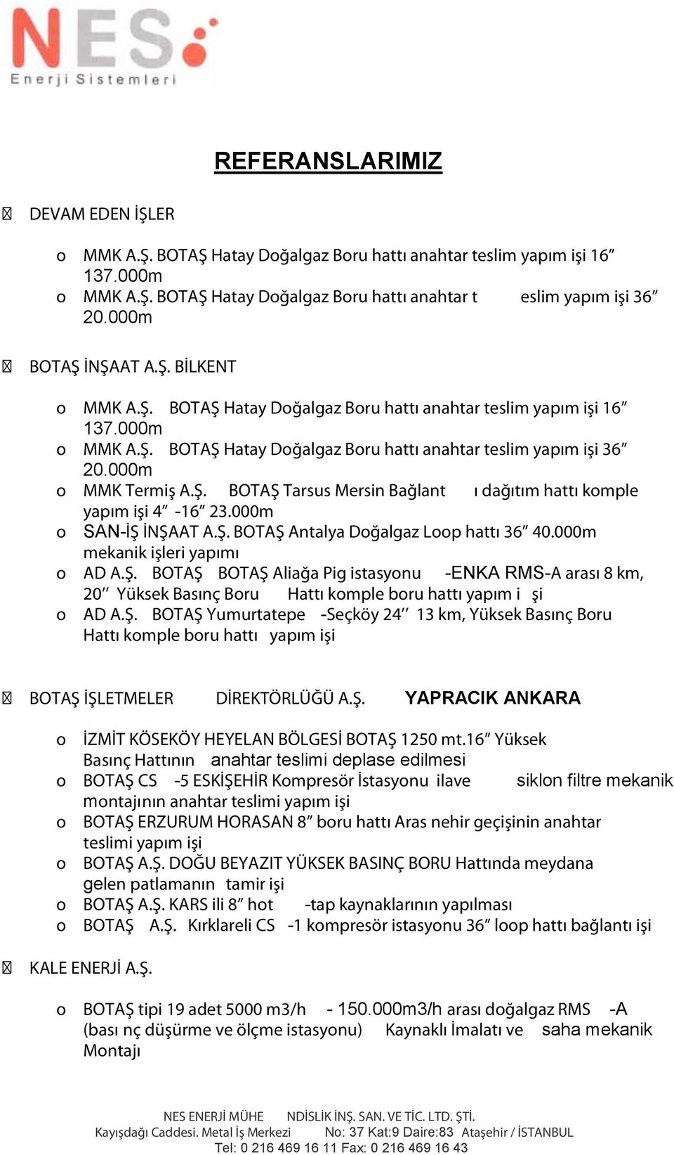 000m o MMK Termiş A.Ş. BOTAŞ Tarsus Mersin Bağlant ı dağıtım hattı komple yapım işi 4-16 23.000m o SAN-İŞ İNŞAAT A.Ş. BOTAŞ Antalya Doğalgaz Loop hattı 36 40.000m mekanik işleri yapımı o AD A.Ş. BOTAŞ BOTAŞ Aliağa Pig istasyonu -ENKA RMS-A arası 8 km, 20 Yüksek Basınç Boru Hattı komple boru hattı yapım i şi o AD A.