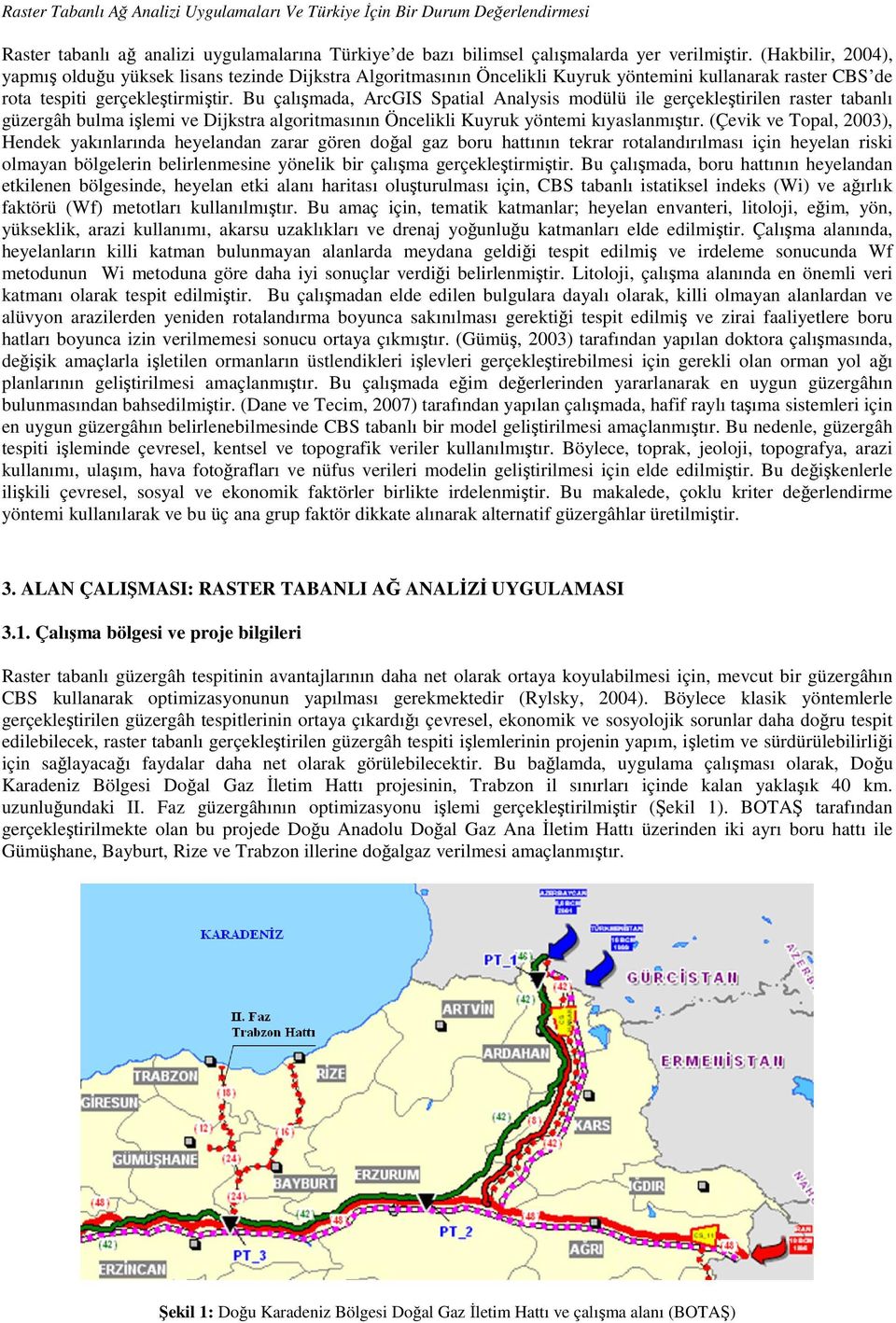 Bu çalışmada, ArcGIS Spatial Analysis modülü ile gerçekleştirilen raster tabanlı güzergâh bulma işlemi ve Dijkstra algoritmasının Öncelikli Kuyruk yöntemi kıyaslanmıştır.