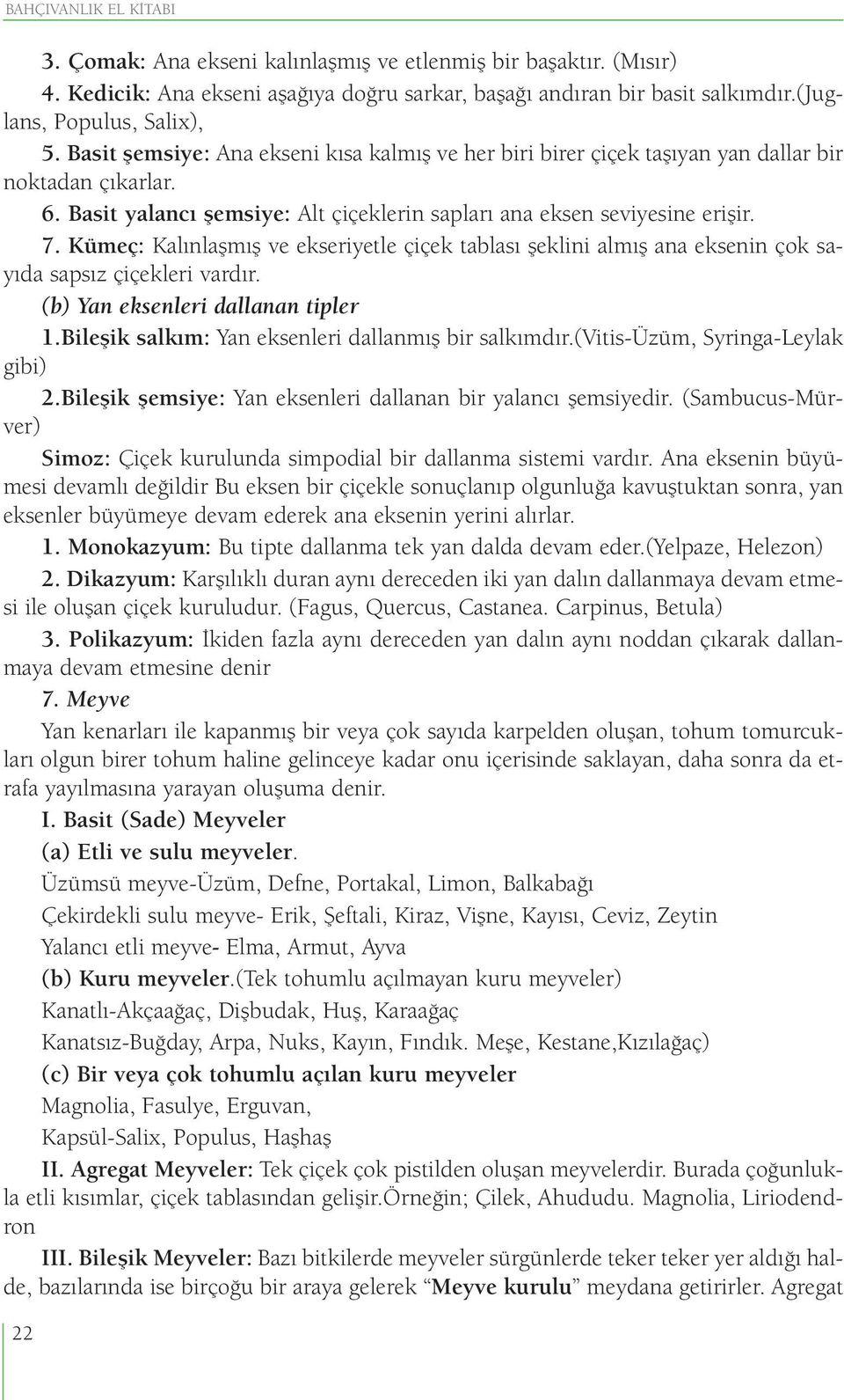 Kümeç: Kalınlaşmış ve ekseriyetle çiçek tablası şeklini almış ana eksenin çok sayıda sapsız çiçekleri vardır. (b) Yan eksenleri dallanan tipler 1.Bileşik salkım: Yan eksenleri dallanmış bir salkımdır.