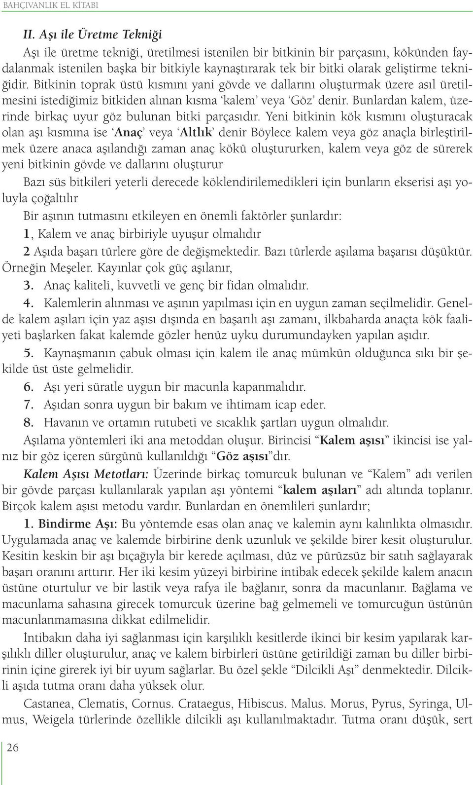 tekniğidir. Bitkinin toprak üstü kısmını yani gövde ve dallarını oluşturmak üzere asıl üretilmesini istediğimiz bitkiden alınan kısma kalem veya Göz denir.