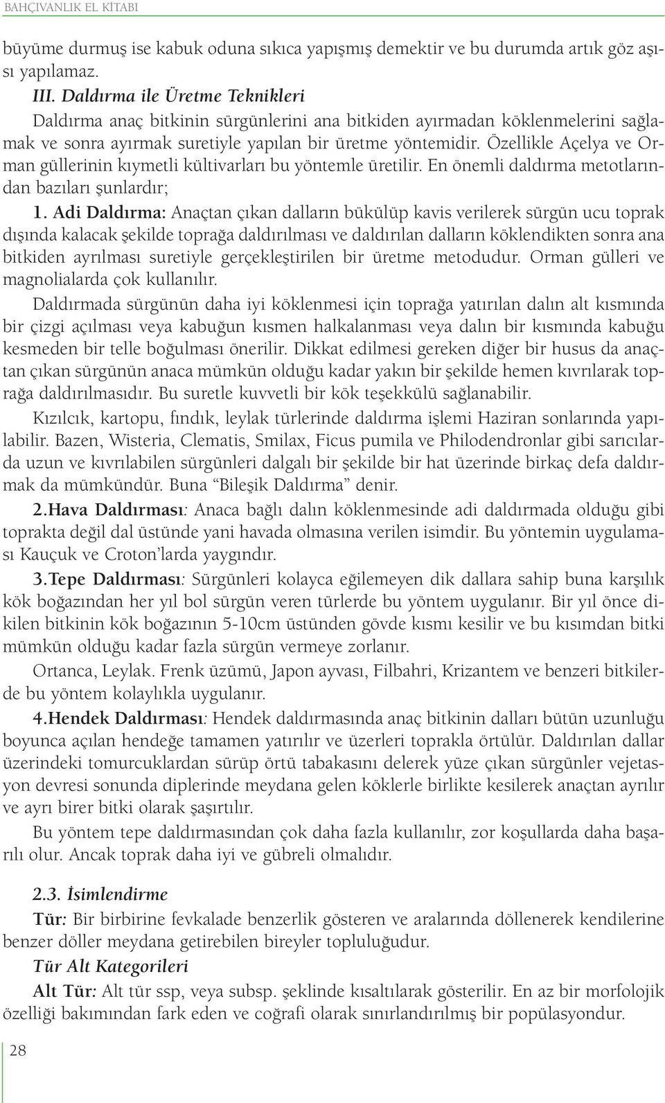 Özellikle Açelya ve Orman güllerinin kıymetli kültivarları bu yöntemle üretilir. En önemli daldırma metotlarından bazıları şunlardır; 1.