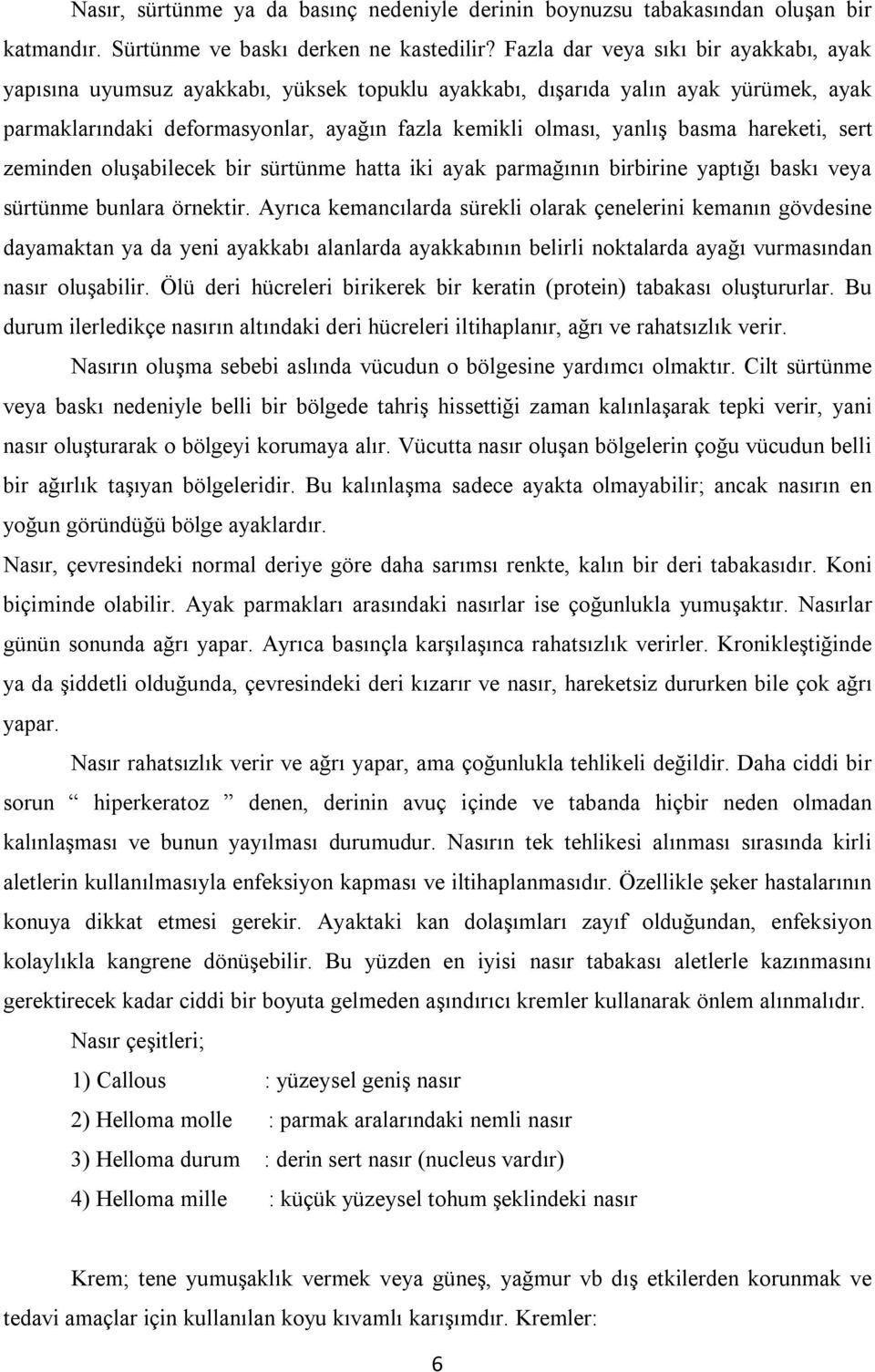 hareketi, sert zeminden oluşabilecek bir sürtünme hatta iki ayak parmağının birbirine yaptığı baskı veya sürtünme bunlara örnektir.