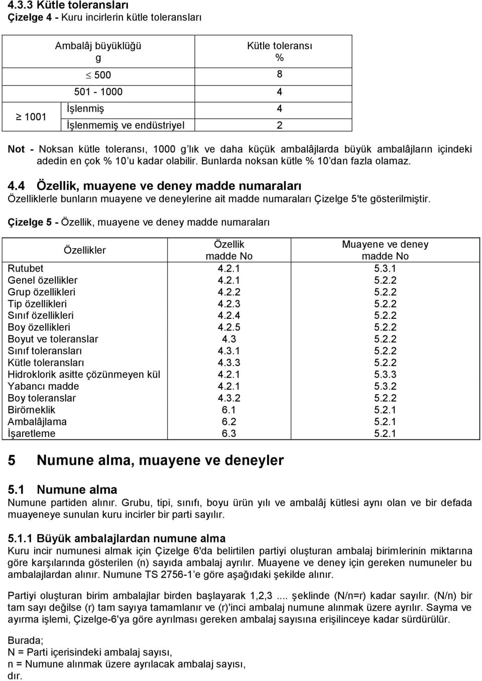 4 Özellik, muayene ve deney madde numaraları Özelliklerle bunların muayene ve deneylerine ait madde numaraları Çizelge 5'te gösterilmiştir.