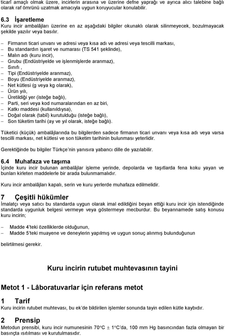 Firmanın ticari unvanı ve adresi veya kısa adı ve adresi veya tescilli markası, Bu standardın işaret ve numarası (TS 541 şeklinde), Malın adı (kuru incir), Grubu (Endüstriyelde ve işlenmişlerde