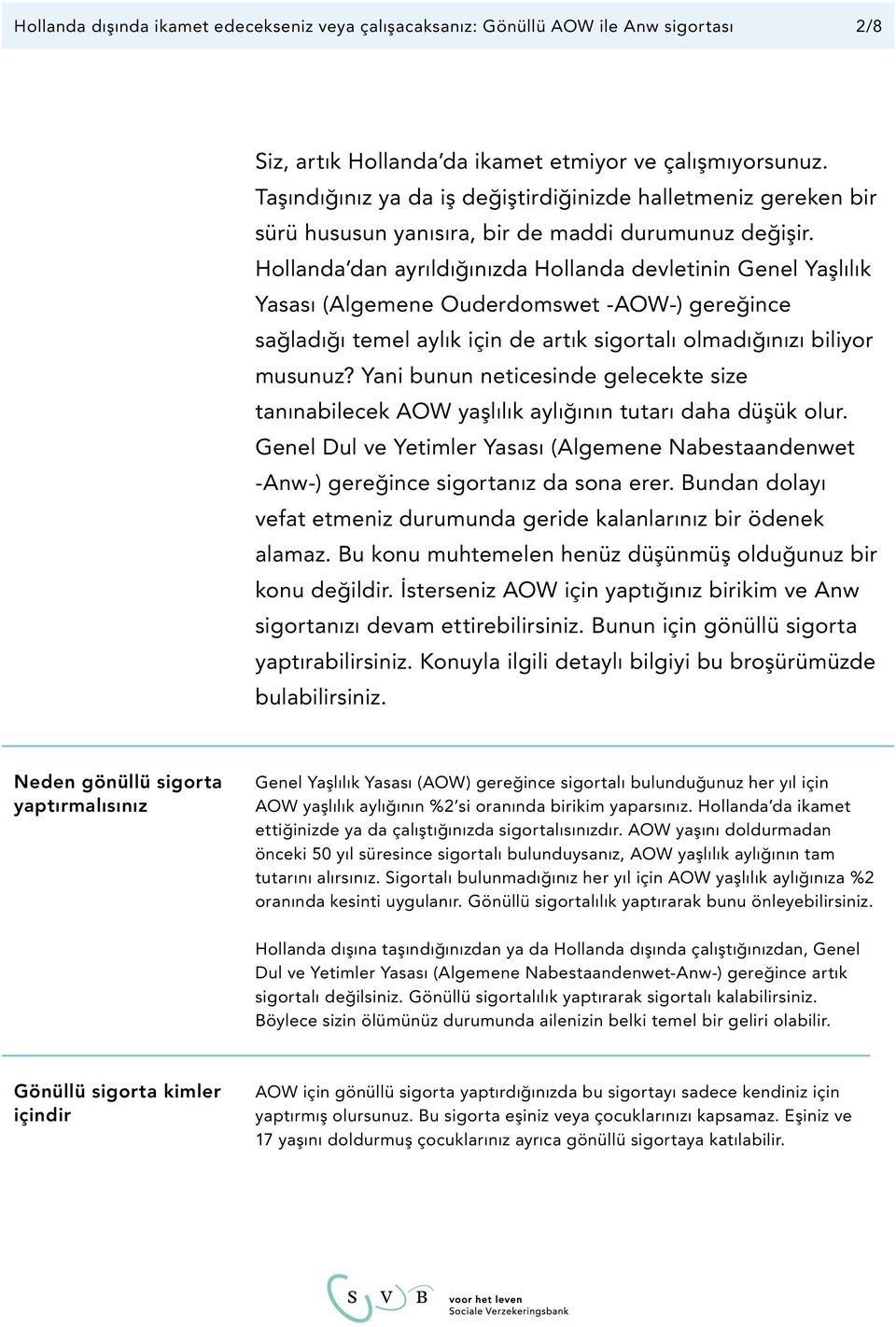 Hollanda dan ayrıldığınızda Hollanda devletinin Genel Yaşlılık Yasası (Algemene Ouderdomswet -AOW-) gereğince sağladığı temel aylık için de artık sigortalı olmadığınızı biliyor musunuz?