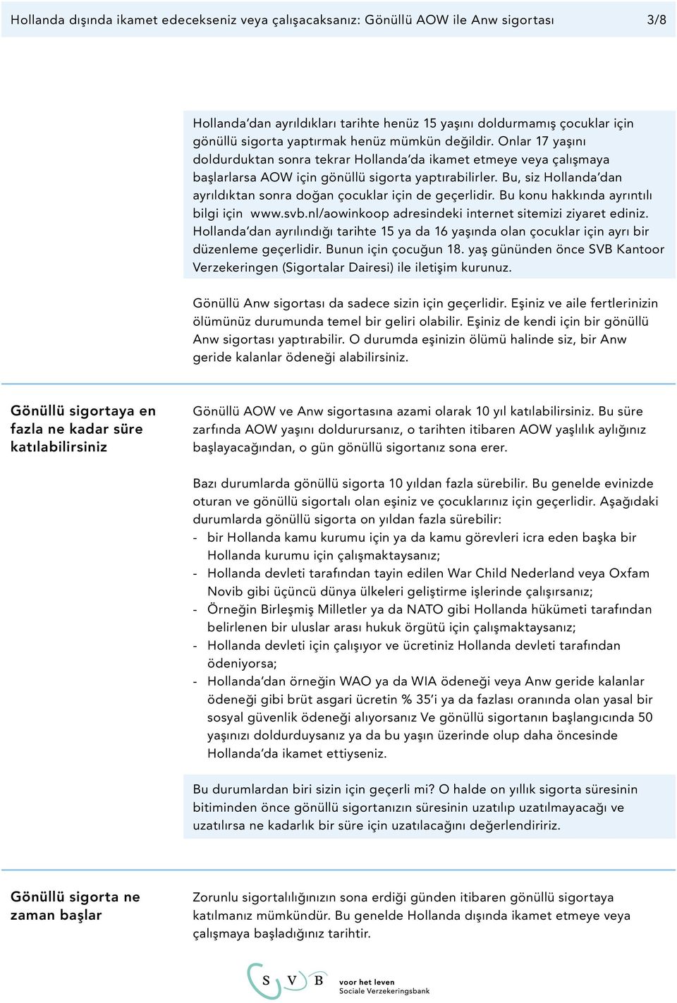 Bu, siz Hollanda dan ayrıldıktan sonra doğan çocuklar için de geçerlidir. Bu konu hakkında ayrıntılı bilgi için www.svb.nl/aowinkoop adresindeki internet sitemizi ziyaret ediniz.