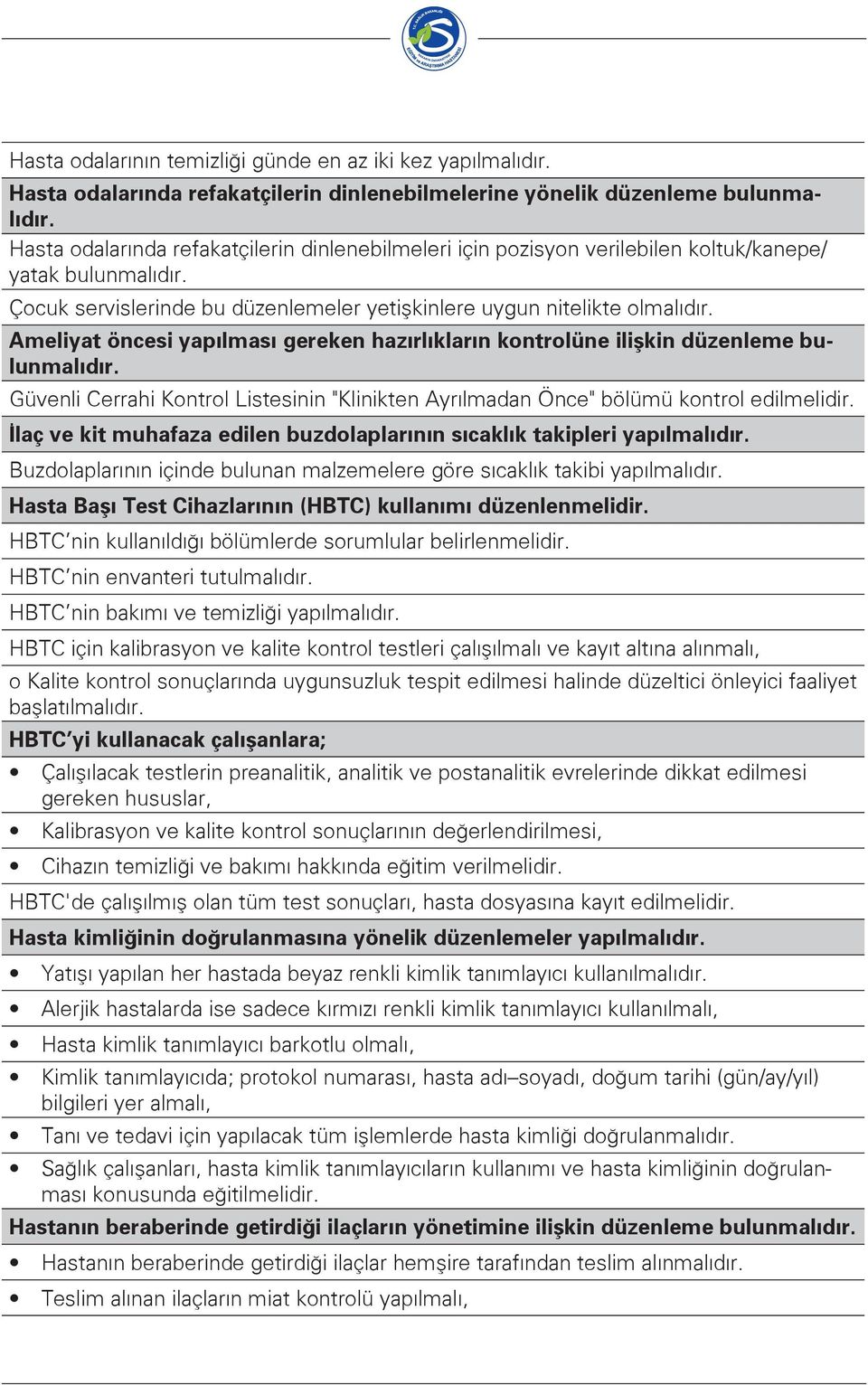 Ameliyat öncesi yapılması gereken hazırlıkların kontrolüne ilişkin düzenleme bulunmalıdır. Güvenli Cerrahi Kontrol Listesinin "Klinikten Ayrılmadan Önce" bölümü kontrol edilmelidir.