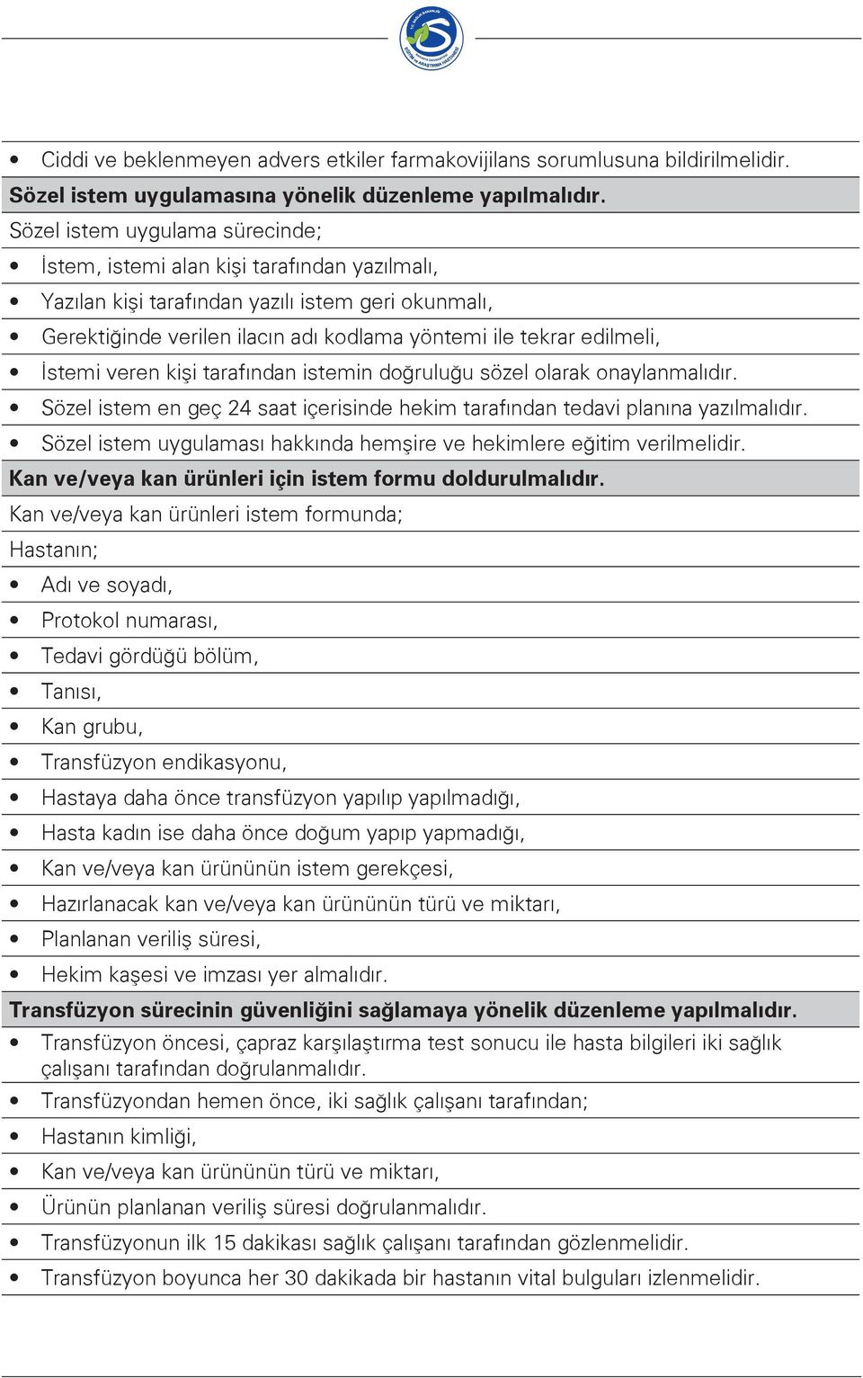 İstemi veren kişi tarafından istemin doğruluğu sözel olarak onaylanmalıdır. Sözel istem en geç 24 saat içerisinde hekim tarafından tedavi planına yazılmalıdır.