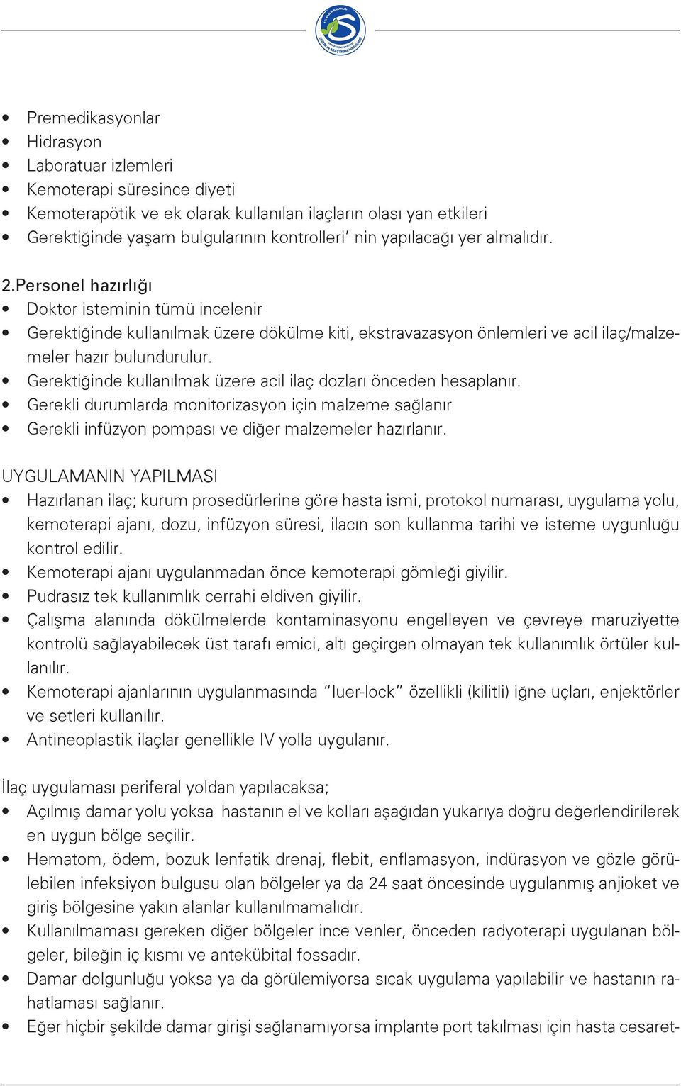 Gerektiğinde kullanılmak üzere acil ilaç dozları önceden hesaplanır. Gerekli durumlarda monitorizasyon için malzeme sağlanır Gerekli infüzyon pompası ve diğer malzemeler hazırlanır.