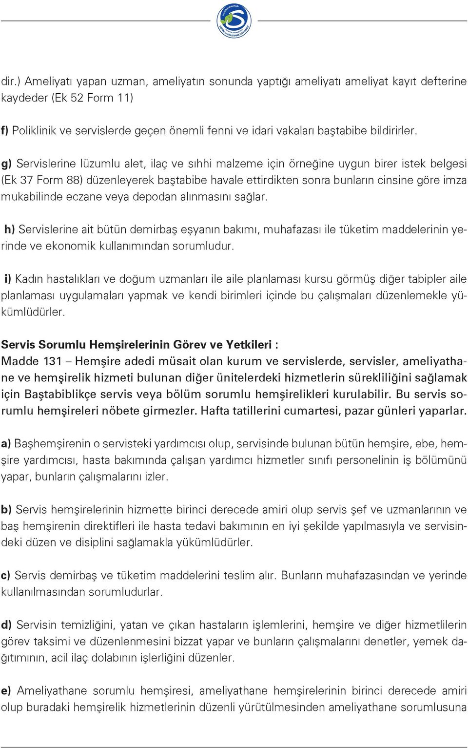 g) Servislerine lüzumlu alet, ilaç ve sıhhi malzeme için örneğine uygun birer istek belgesi (Ek 37 Form 88) düzenleyerek baştabibe havale ettirdikten sonra bunların cinsine göre imza mukabilinde