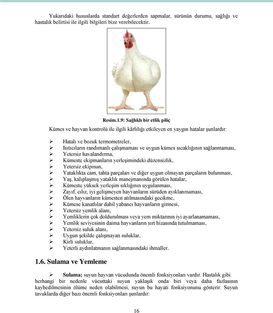 sıcaklığının sağlanmaması, Yetersiz havalandırma, Kümeste ekipmanların yerleşimindeki düzensizlik, Yetersiz ekipman, Yataklıkta cam, tahta parçaları ve diğer uygun olmayan parçaların bulunması, Yaş,