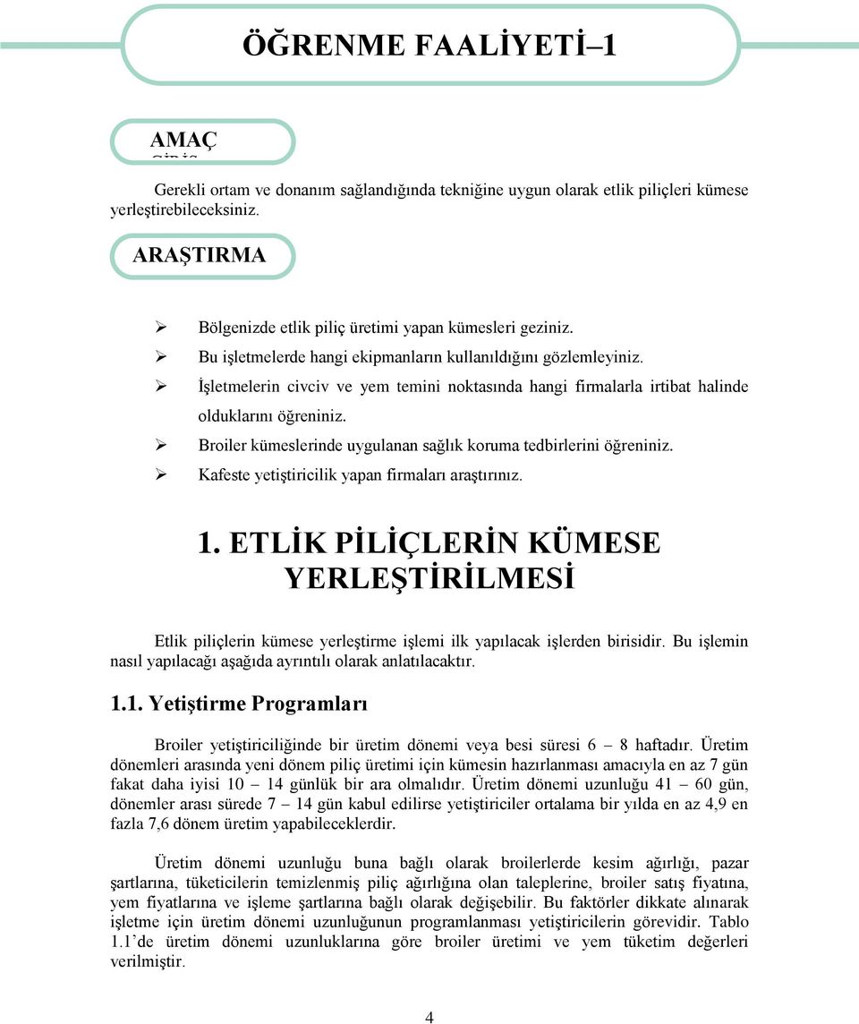 İşletmelerin civciv ve yem temini noktasında hangi firmalarla irtibat halinde olduklarını öğreniniz. Broiler kümeslerinde uygulanan sağlık koruma tedbirlerini öğreniniz.