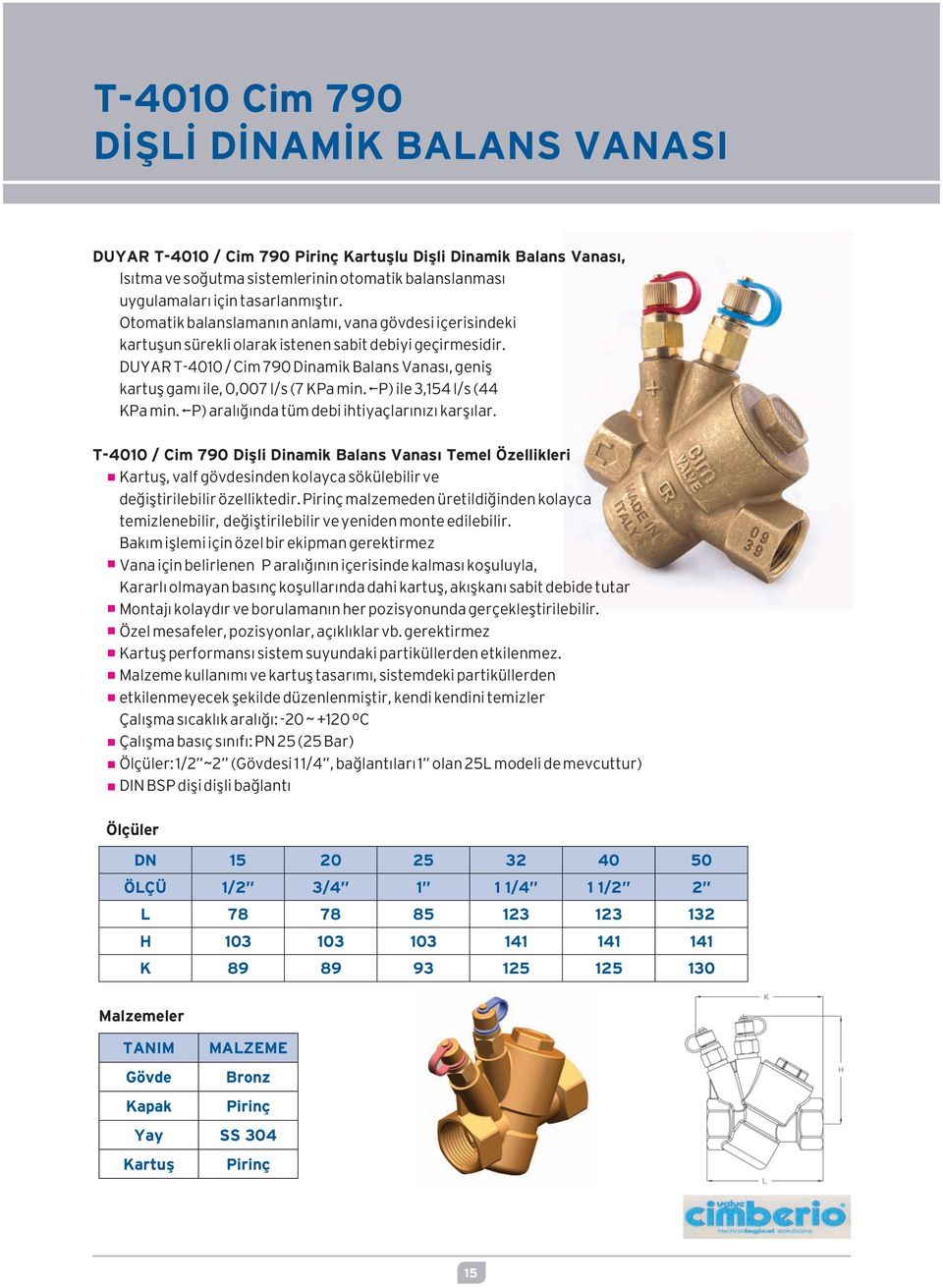 DUYAR T-4010 / Cim 790 Dinamik Balans Vanası, geniş kartuş gamı ile, 0,007 l/s (7 KPa min. ΔP) ile 3,154 l/s (44 KPa min. ΔP) aralığında tüm debi ihtiyaçlarınızı karşılar.