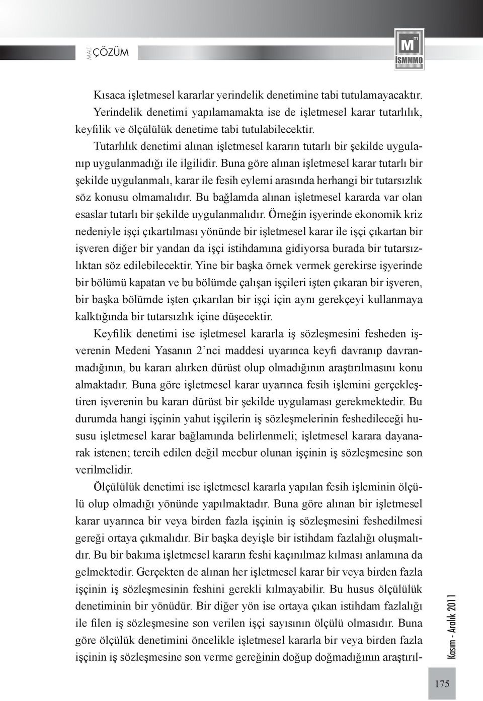 Buna göre alınan işletmesel karar tutarlı bir şekilde uygulanmalı, karar ile fesih eylemi arasında herhangi bir tutarsızlık söz konusu olmamalıdır.