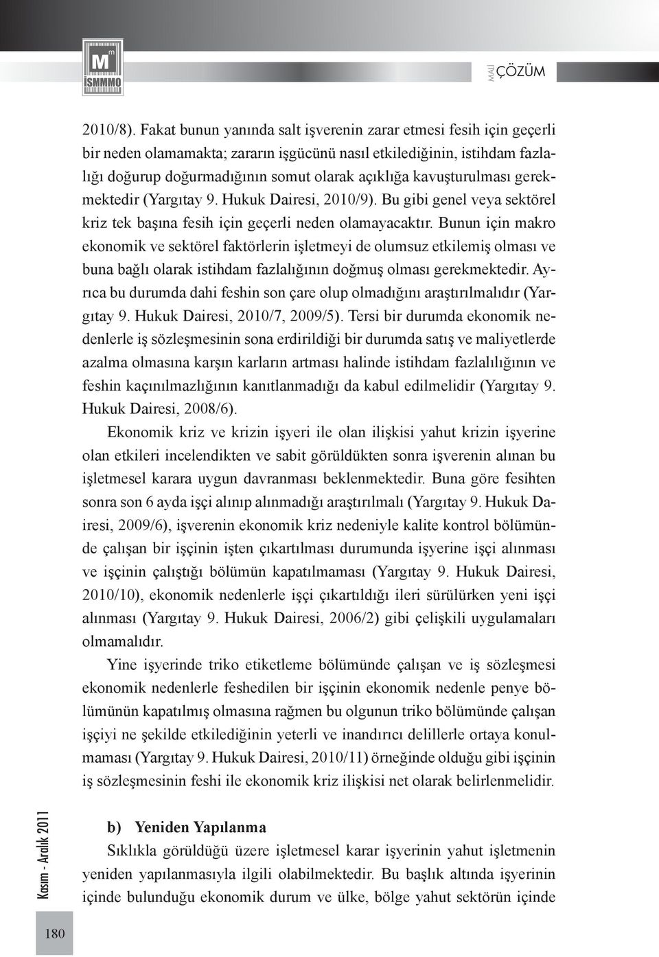 kavuşturulması gerekmektedir (Yargıtay 9. Hukuk Dairesi, 2010/9). Bu gibi genel veya sektörel kriz tek başına fesih için geçerli neden olamayacaktır.