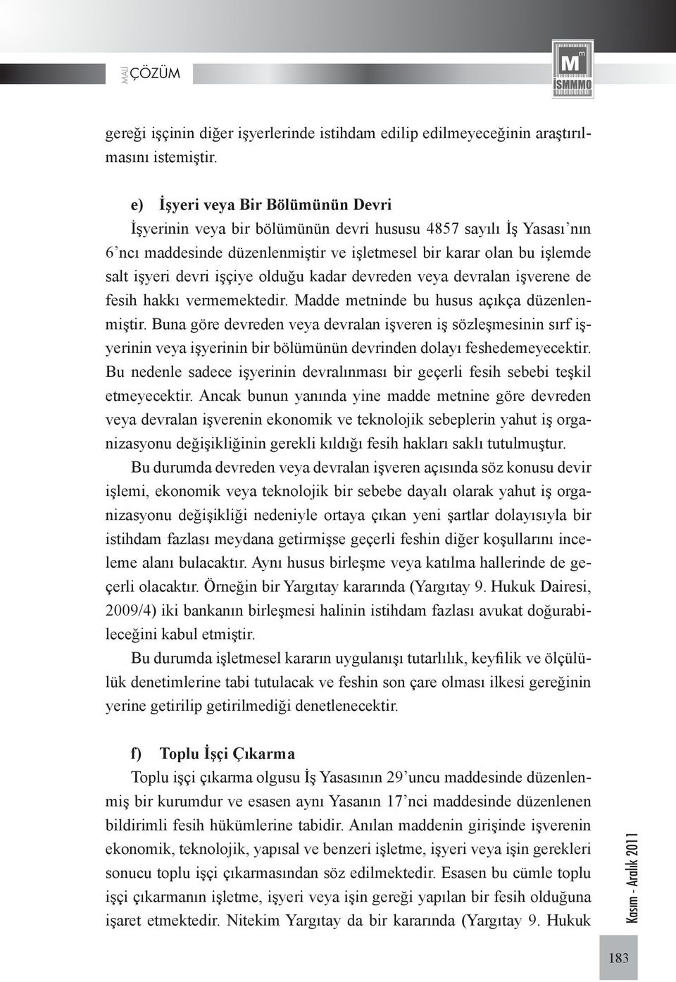 olduğu kadar devreden veya devralan işverene de fesih hakkı vermemektedir. Madde metninde bu husus açıkça düzenlenmiştir.