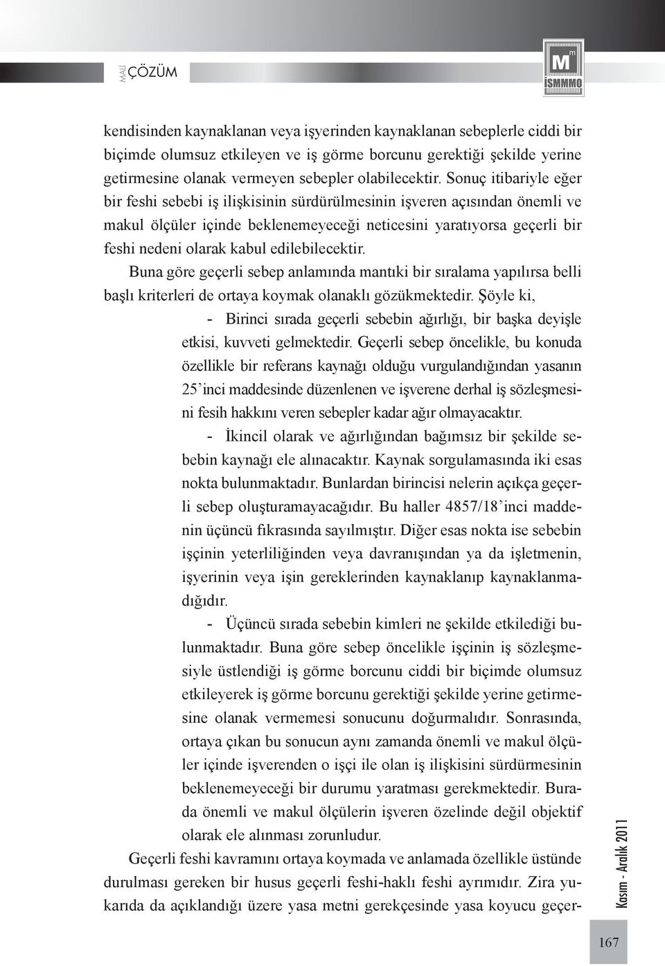 edilebilecektir. Buna göre geçerli sebep anlamında mantıki bir sıralama yapılırsa belli başlı kriterleri de ortaya koymak olanaklı gözükmektedir.