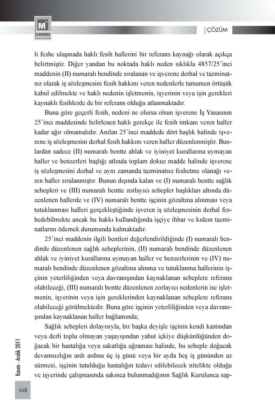 örtüşük kabul edilmekte ve haklı nedenin işletmenin, işyerinin veya işin gerekleri kaynaklı fesihlerde de bir referans olduğu atlanmaktadır.