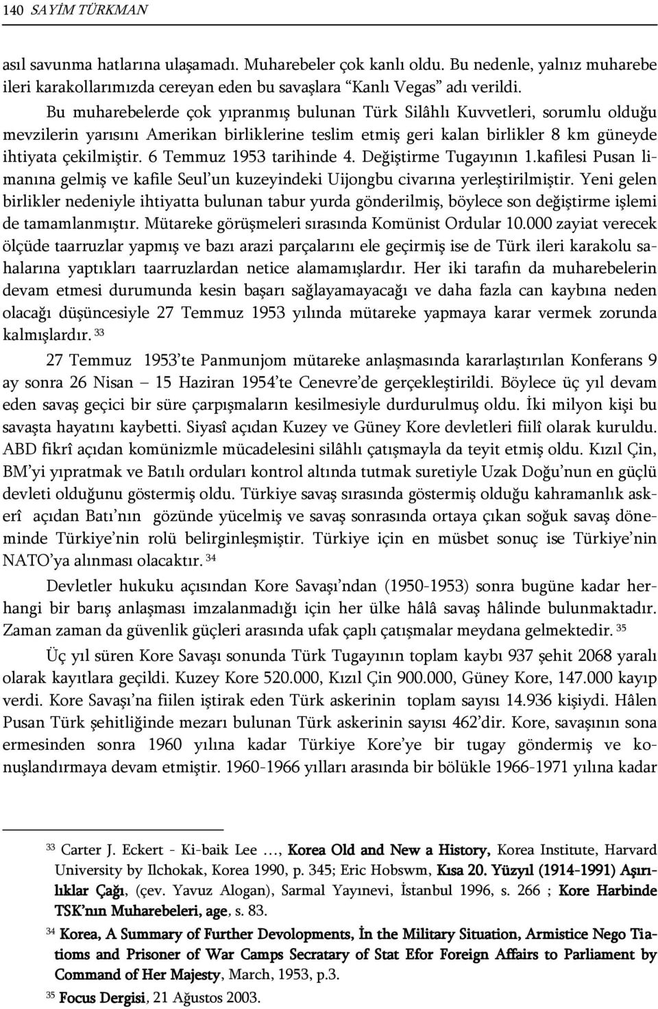 6 Temmuz 1953 tarihinde 4. Değiştirme Tugayının 1.kafilesi Pusan limanına gelmiş ve kafile Seul un kuzeyindeki Uijongbu civarına yerleştirilmiştir.