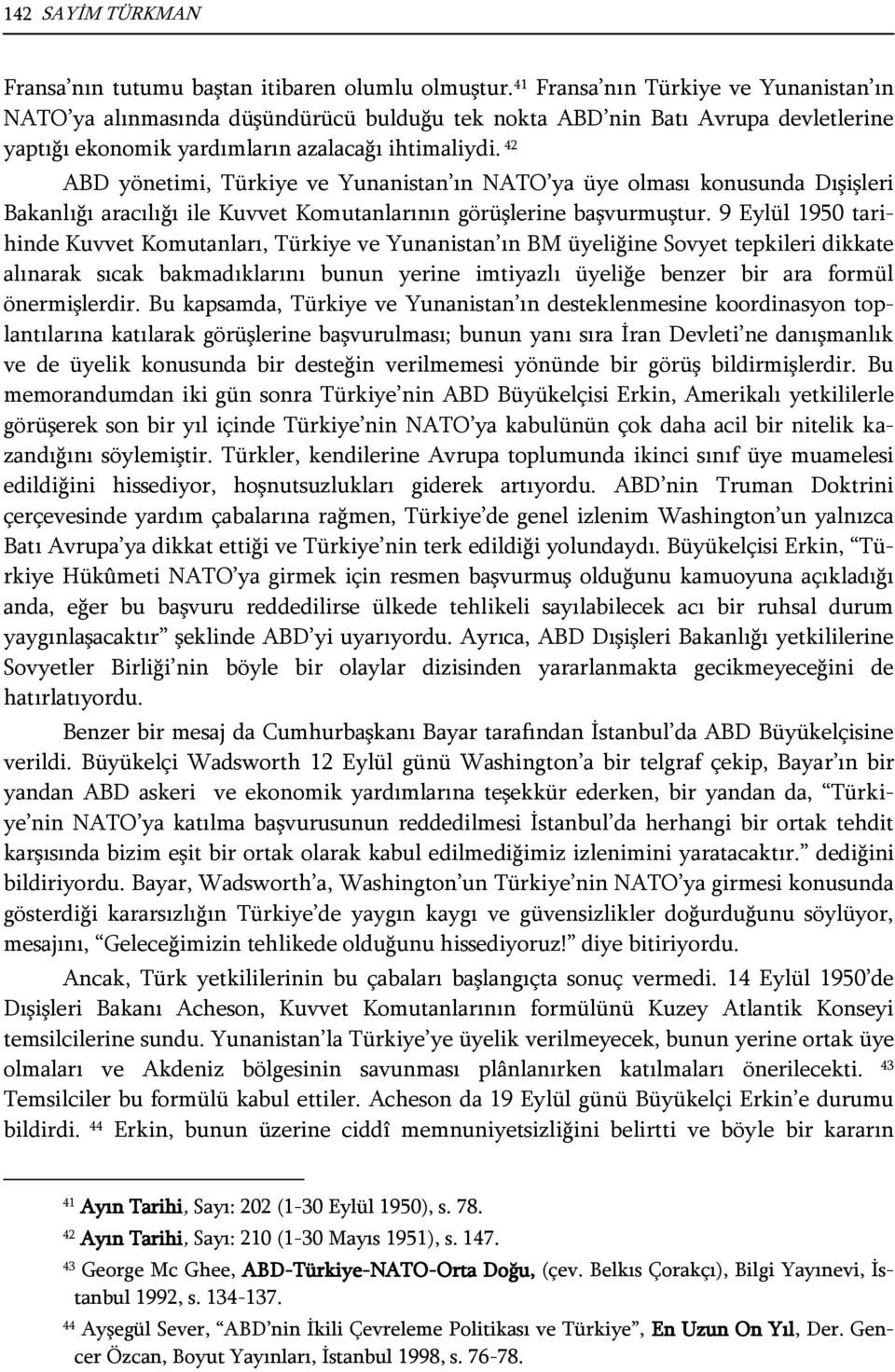 42 ABD yönetimi, Türkiye ve Yunanistan ın NATO ya üye olması konusunda Dışişleri Bakanlığı aracılığı ile Kuvvet Komutanlarının görüşlerine başvurmuştur.