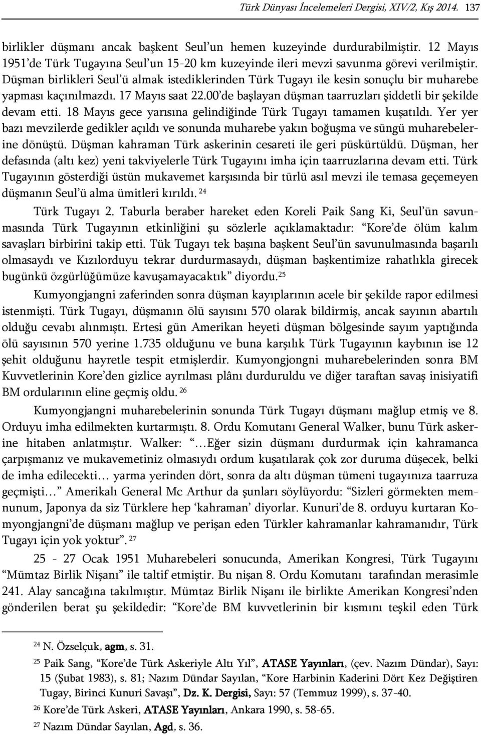 Düşman birlikleri Seul ü almak istediklerinden Türk Tugayı ile kesin sonuçlu bir muharebe yapması kaçınılmazdı. 17 Mayıs saat 22.00 de başlayan düşman taarruzları şiddetli bir şekilde devam etti.