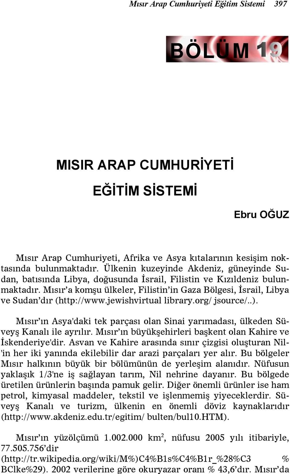 Mısır a komşu ülkeler, Filistin in Gaza Bölgesi, İsrail, Libya ve Sudan dır (http://www.jewishvirtual library.org/ jsource/..).