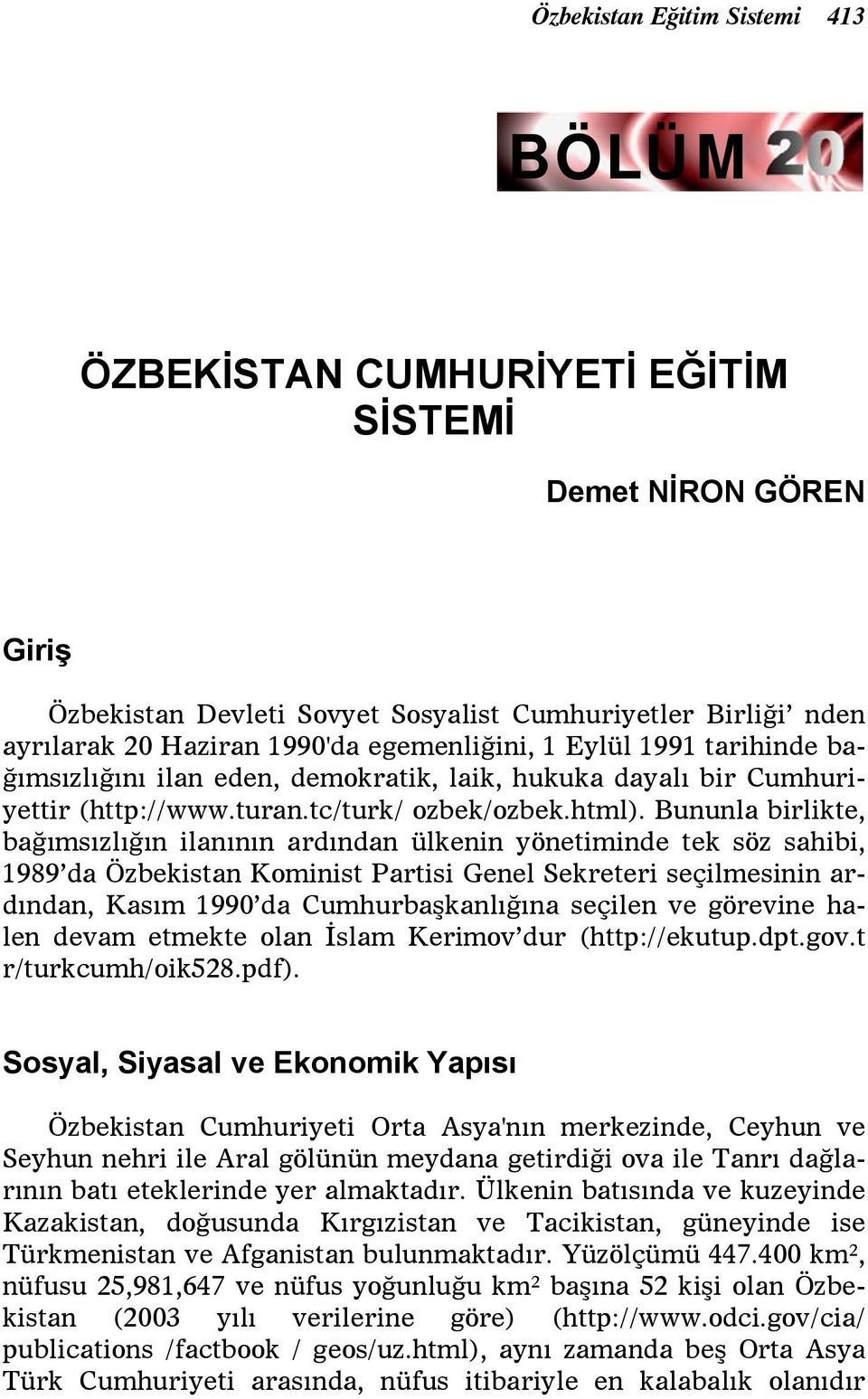 Bununla birlikte, bağımsızlığın ilanının ardından ülkenin yönetiminde tek söz sahibi, 1989 da Özbekistan Kominist Partisi Genel Sekreteri seçilmesinin ardından, Kasım 1990 da Cumhurbaşkanlığına