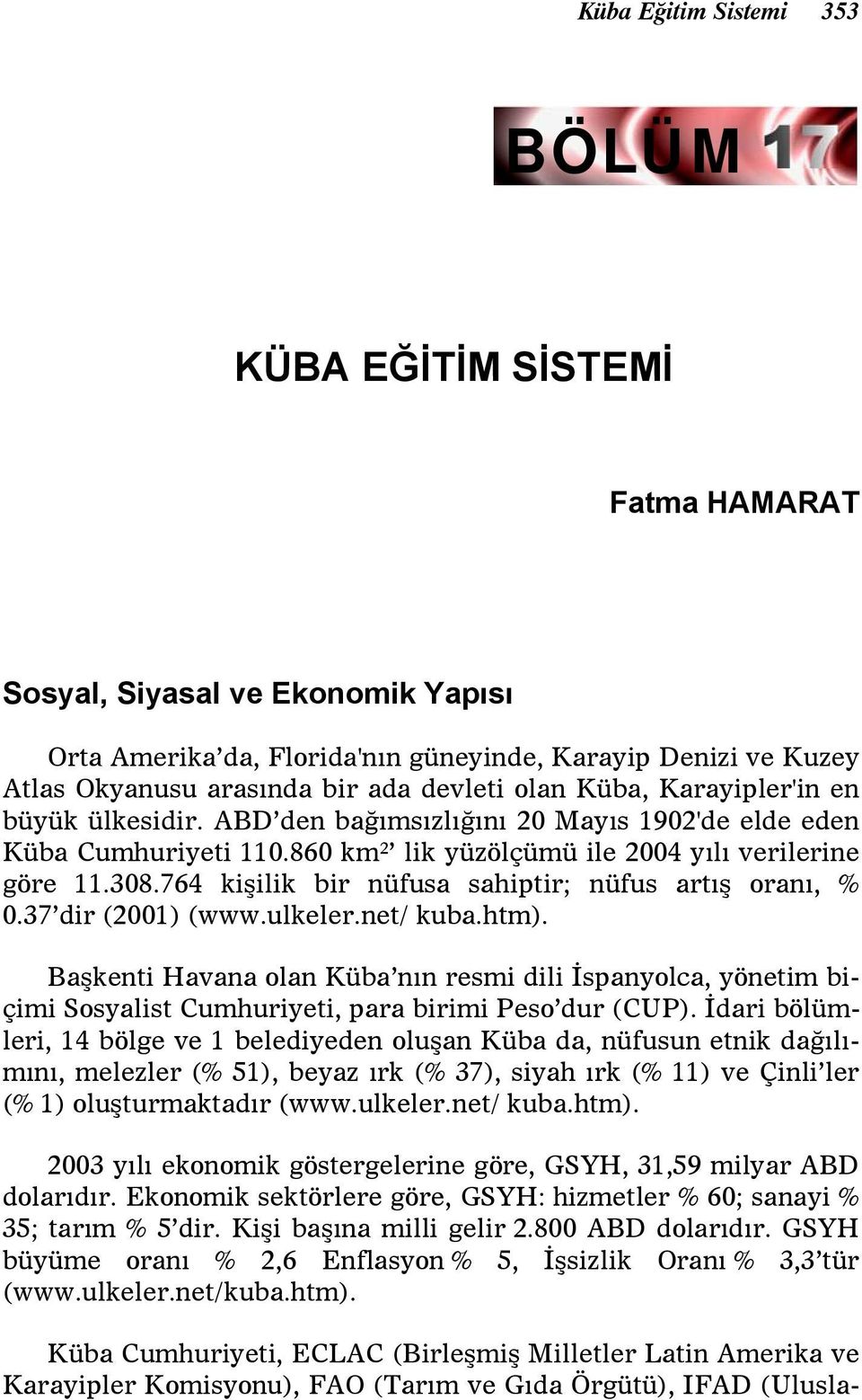 764 kişilik bir nüfusa sahiptir; nüfus artış oranı, % 0.37 dir (2001) (www.ulkeler.net/ kuba.htm).