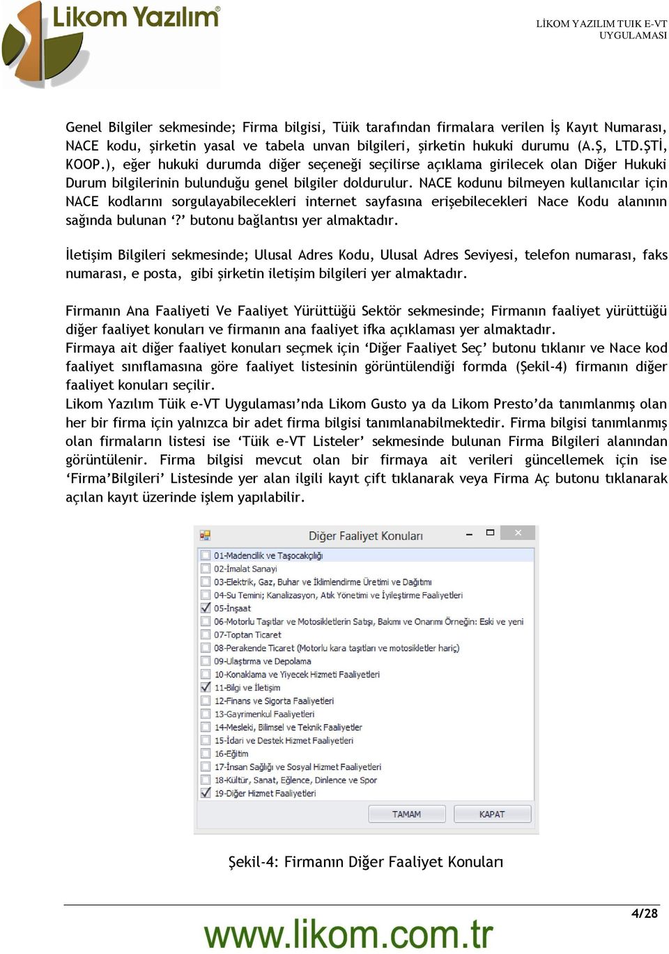 NACE kodunu bilmeyen kullanıcılar için NACE kodlarını sorgulayabilecekleri internet sayfasına erişebilecekleri Nace Kodu alanının sağında bulunan? butonu bağlantısı yer almaktadır.