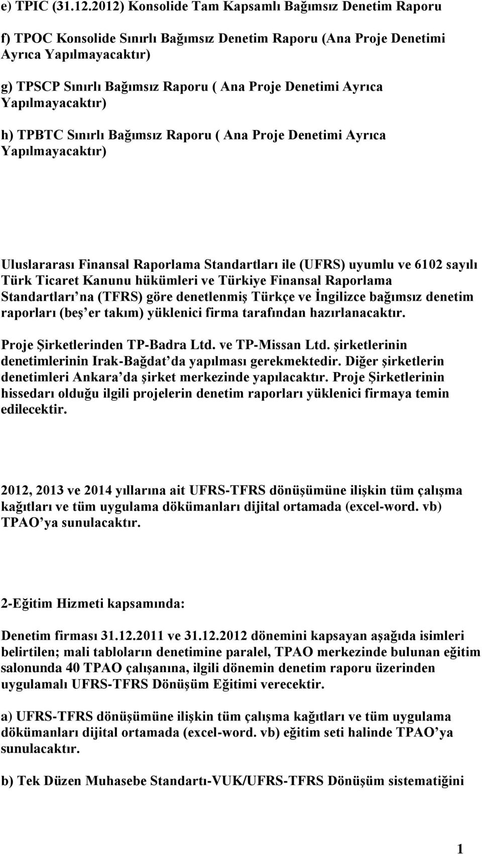 Ayrıca Yapılmayacaktır) h) TPBTC Sınırlı Bağımsız Raporu ( Ana Proje Denetimi Ayrıca Yapılmayacaktır) Uluslararası Finansal Raporlama Standartları ile (UFRS) uyumlu ve 602 sayılı Türk Ticaret Kanunu