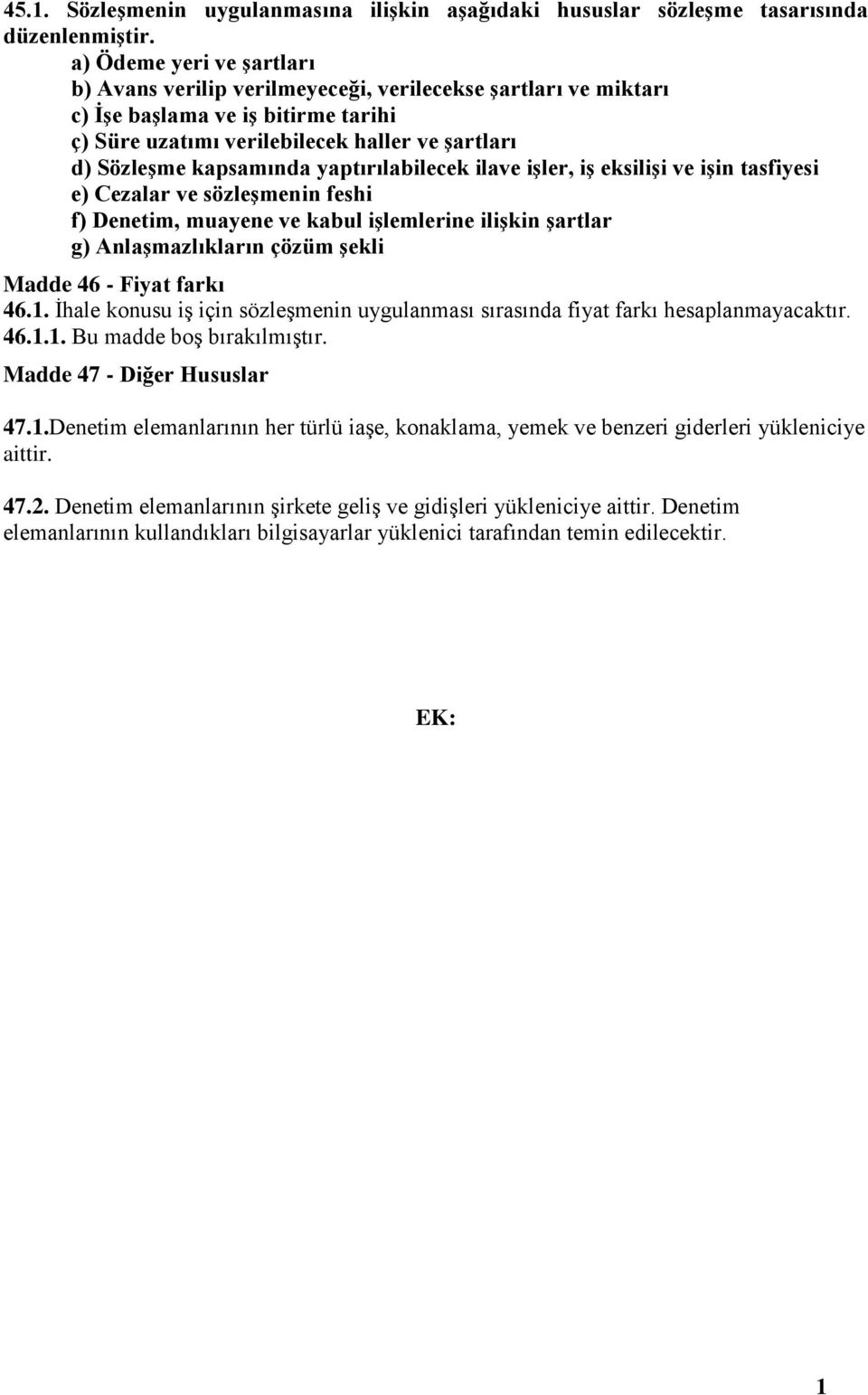 yaptırılabilecek ilave işler, iş eksilişi ve işin tasfiyesi e) Cezalar ve sözleşmenin feshi f) Denetim, muayene ve kabul işlemlerine ilişkin şartlar g) Anlaşmazlıkların çözüm şekli Madde 46 - Fiyat