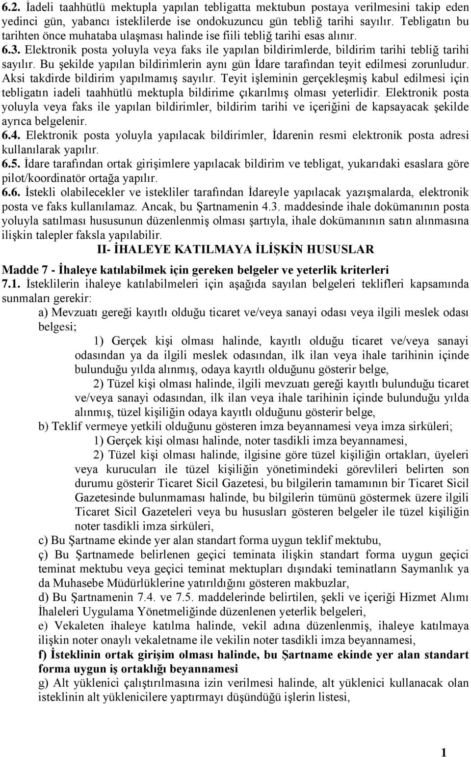 Bu şekilde yapılan bildirimlerin aynı gün İdare tarafından teyit edilmesi zorunludur. Aksi takdirde bildirim yapılmamış sayılır.