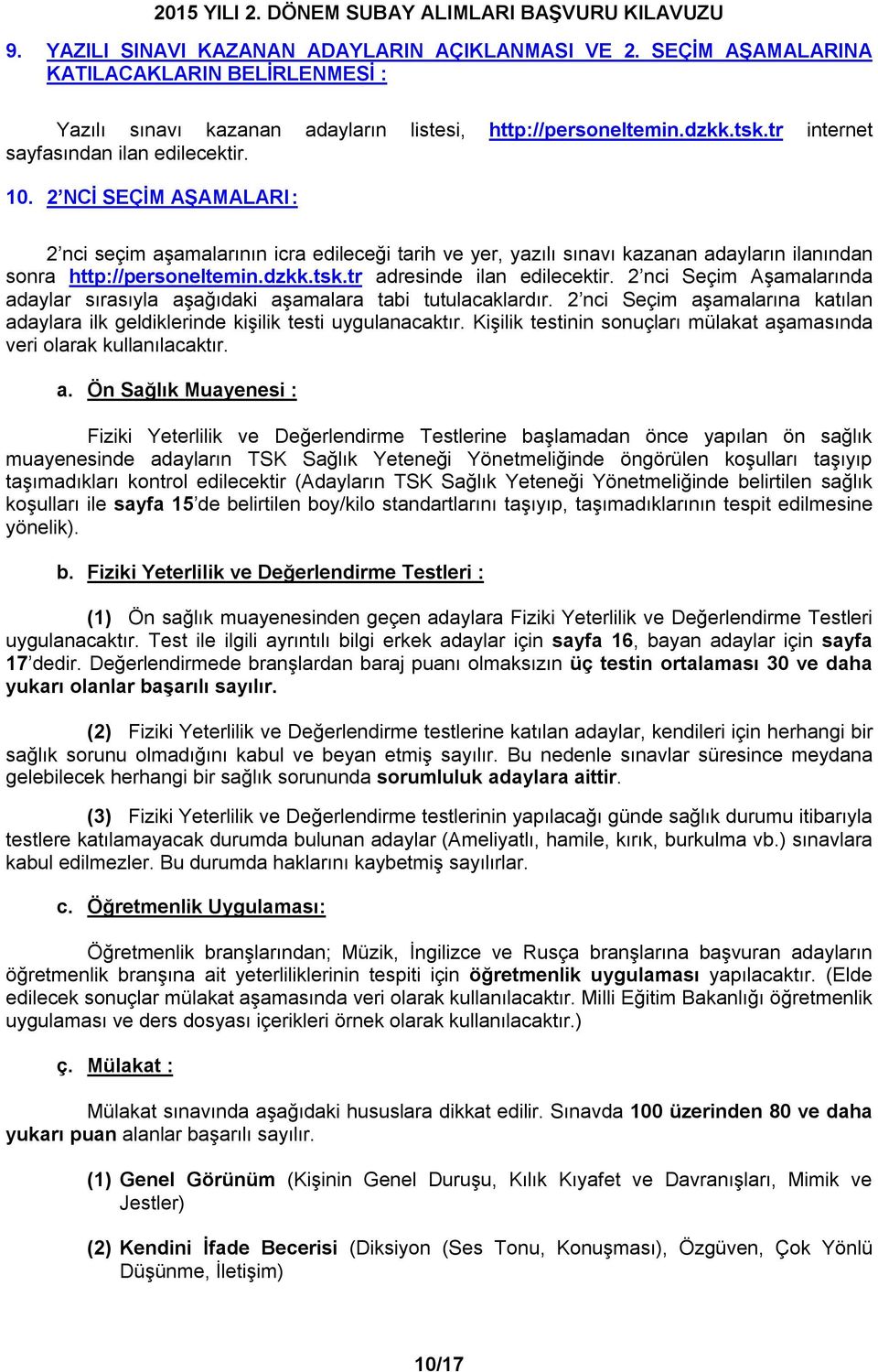 tsk.tr adresinde ilan edilecektir. 2 nci Seçim Aşamalarında adaylar sırasıyla aşağıdaki aşamalara tabi tutulacaklardır.