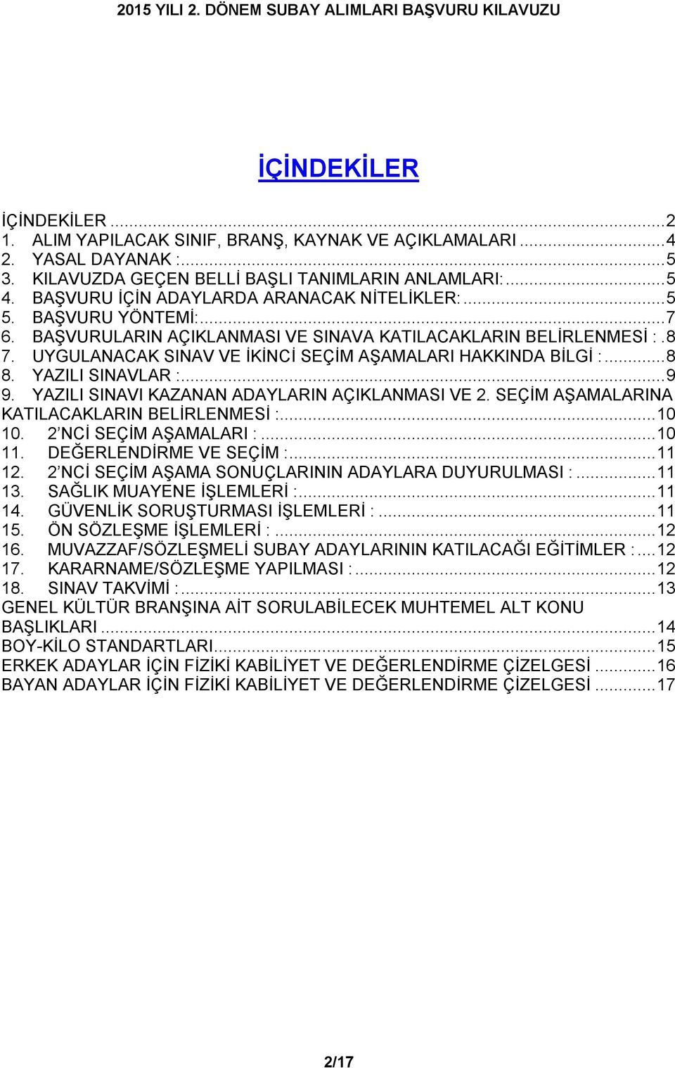 UYGULANACAK SINAV VE İKİNCİ SEÇİM AŞAMALARI HAKKINDA BİLGİ :... 8 8. YAZILI SINAVLAR :... 9 9. YAZILI SINAVI KAZANAN ADAYLARIN AÇIKLANMASI VE 2. SEÇİM AŞAMALARINA KATILACAKLARIN BELİRLENMESİ :... 10 10.