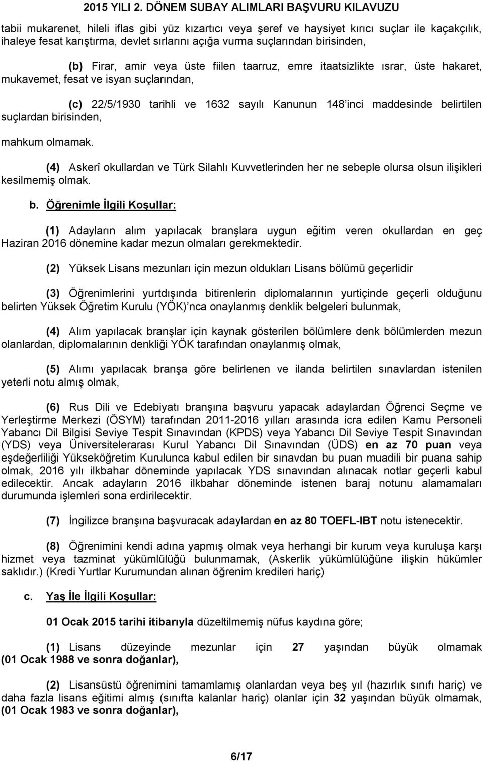 birisinden, mahkum olmamak. (4) Askerî okullardan ve Türk Silahlı Kuvvetlerinden her ne sebeple olursa olsun ilişikleri kesilmemiş olmak. b.